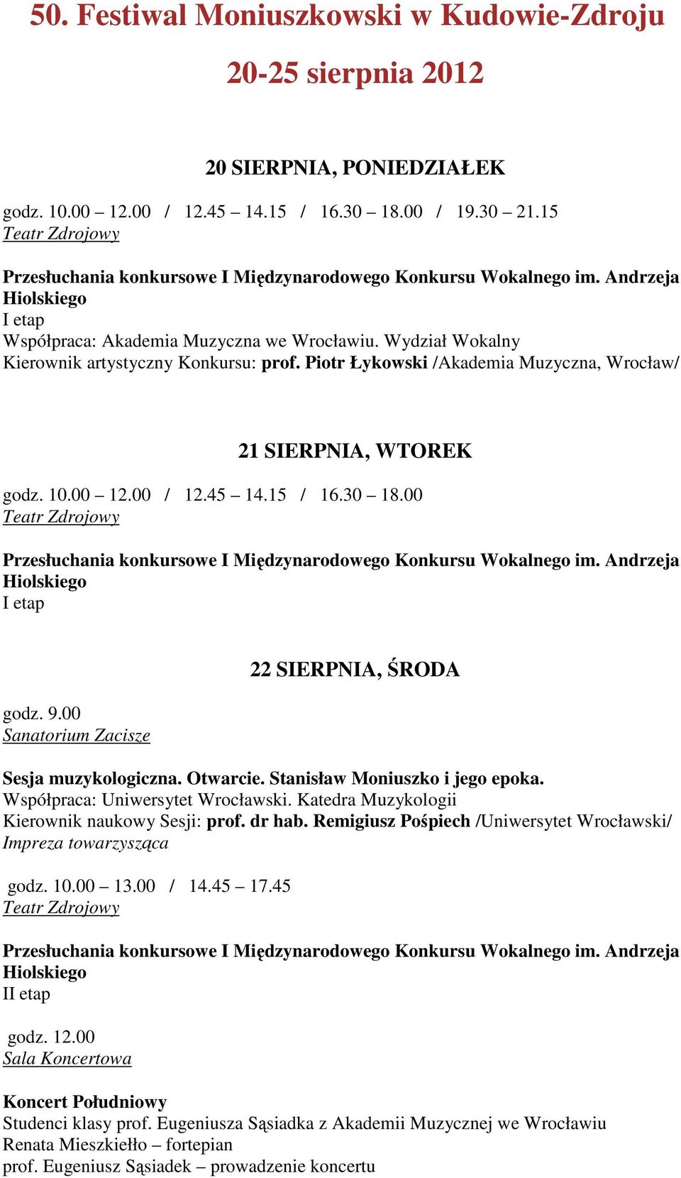 00 Sanatorium Zacisze 22 SIERPNIA, ŚRODA Sesja muzykologiczna. Otwarcie. Stanisław Moniuszko i jego epoka. Współpraca: Uniwersytet Wrocławski. Katedra Muzykologii Kierownik naukowy Sesji: prof.