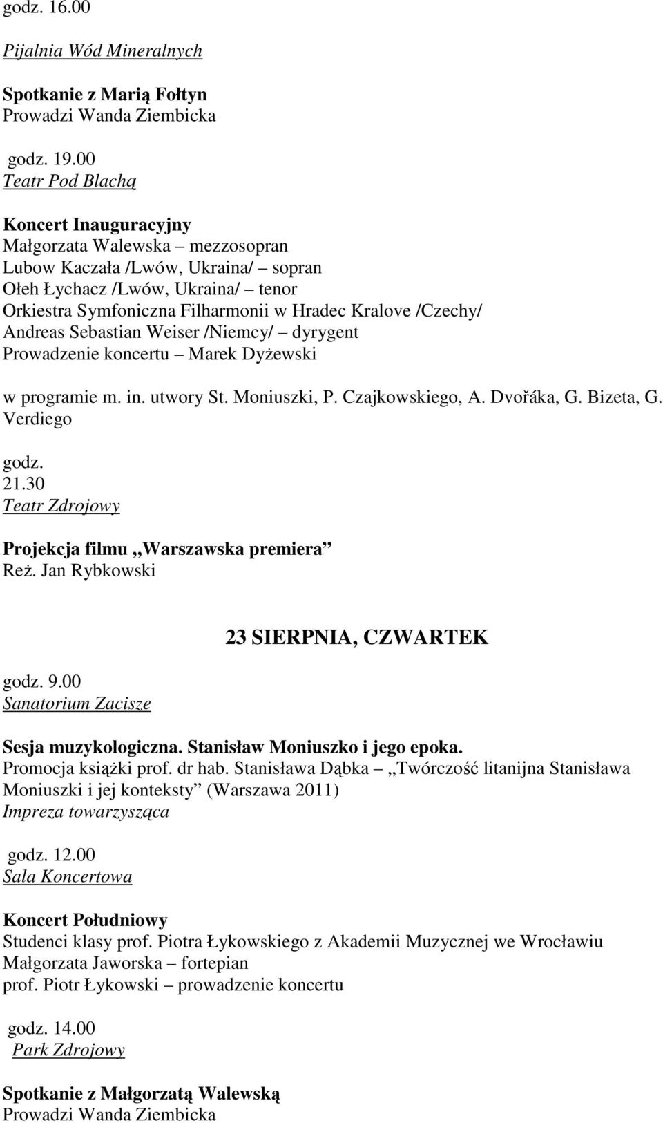 Symfoniczna Filharmonii w Hradec Kralove /Czechy/ Andreas Sebastian Weiser /Niemcy/ dyrygent Prowadzenie koncertu Marek Dyżewski w programie m. in. utwory St. Moniuszki, P. Czajkowskiego, A.