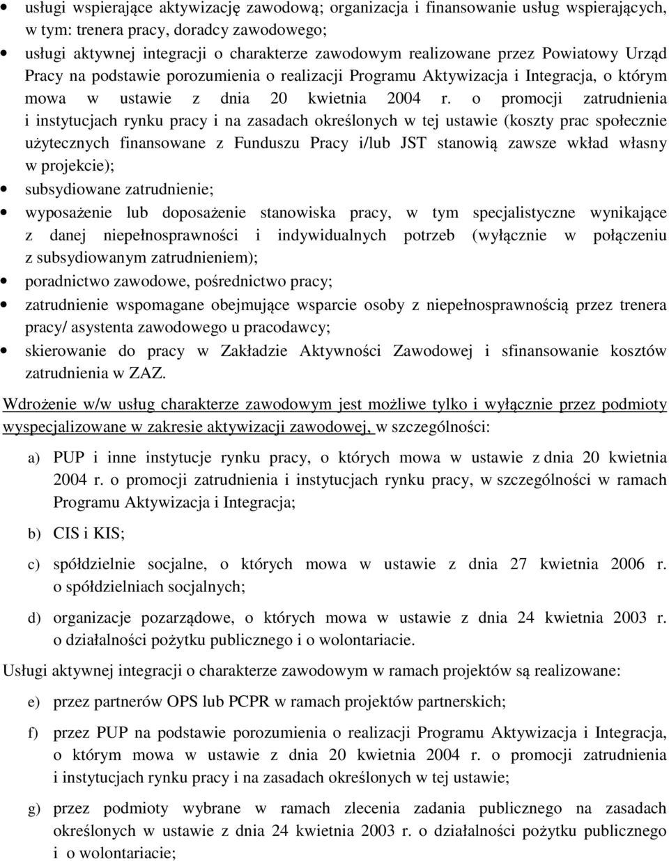 o promocji zatrudnienia i instytucjach rynku pracy i na zasadach określonych w tej ustawie (koszty prac społecznie użytecznych finansowane z Funduszu Pracy i/lub JST stanowią zawsze wkład własny w