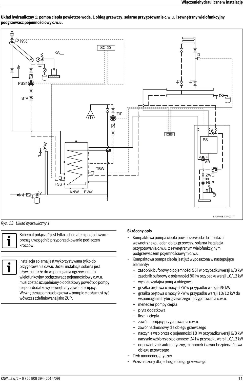 Instalacja solarna jest wykorzystywana tylko do przygotowania c.w.u. Jeżeli instalacja solarna jest używana także do wspomagania ogrzewania, to wielofunkcyjny podgrzewacz pojemnościowy c.w.u. musi zostać uzupełniony o dodatkowy powrót do pompy ciepła i dodatkowy zewnętrzny zawór sterujący.