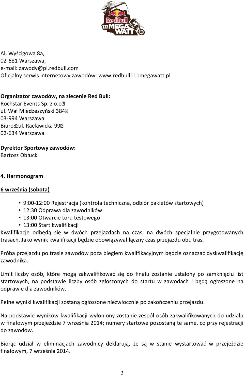 Harmonogram 6 września (sobota) 9:00-12:00 Rejestracja (kontrola techniczna, odbiór pakietów startowych) 12:30 Odprawa dla zawodników 13:00 Otwarcie toru testowego 13:00 Start kwalifikacji