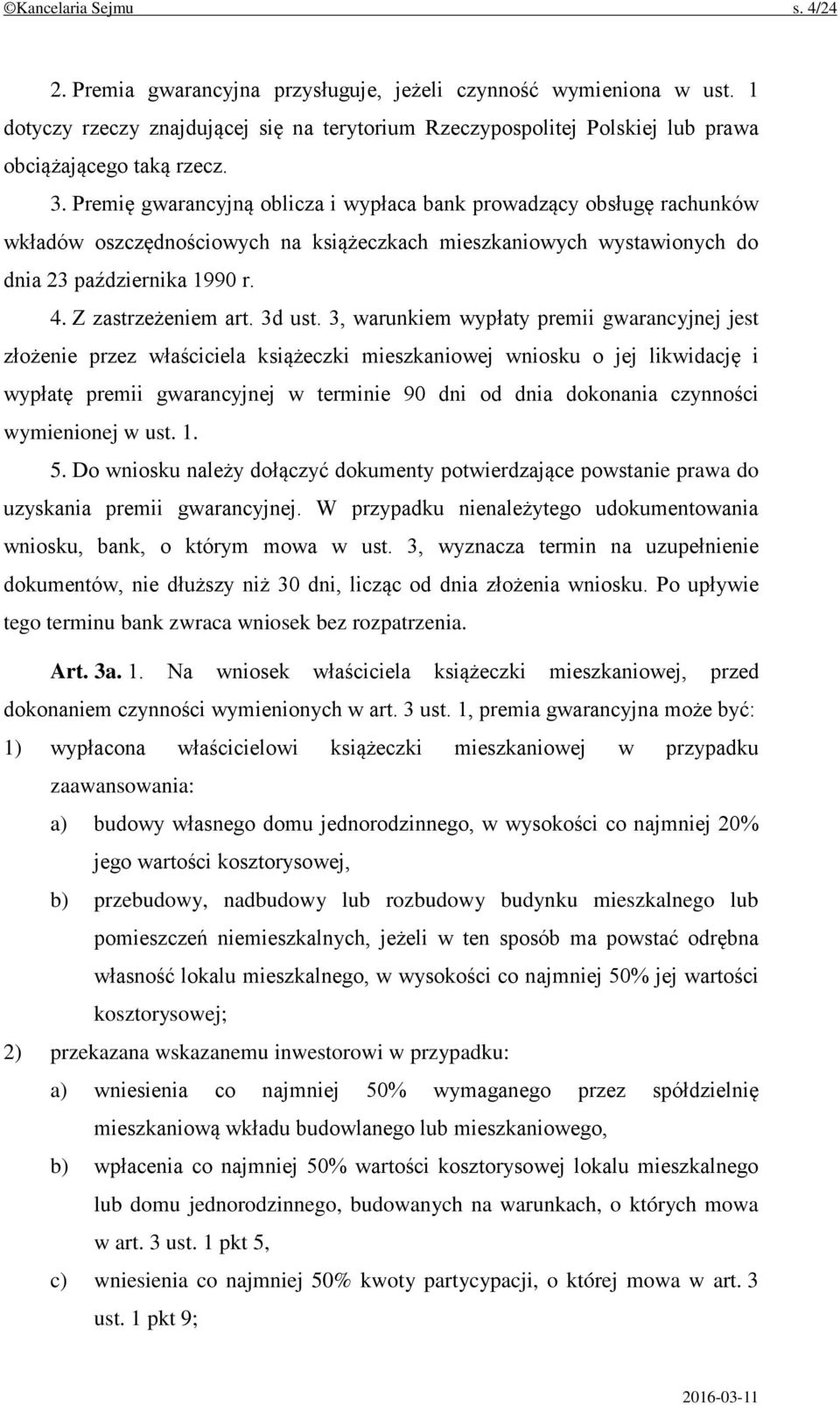 Premię gwarancyjną oblicza i wypłaca bank prowadzący obsługę rachunków wkładów oszczędnościowych na książeczkach mieszkaniowych wystawionych do dnia 23 października 1990 r. 4. Z zastrzeżeniem art.