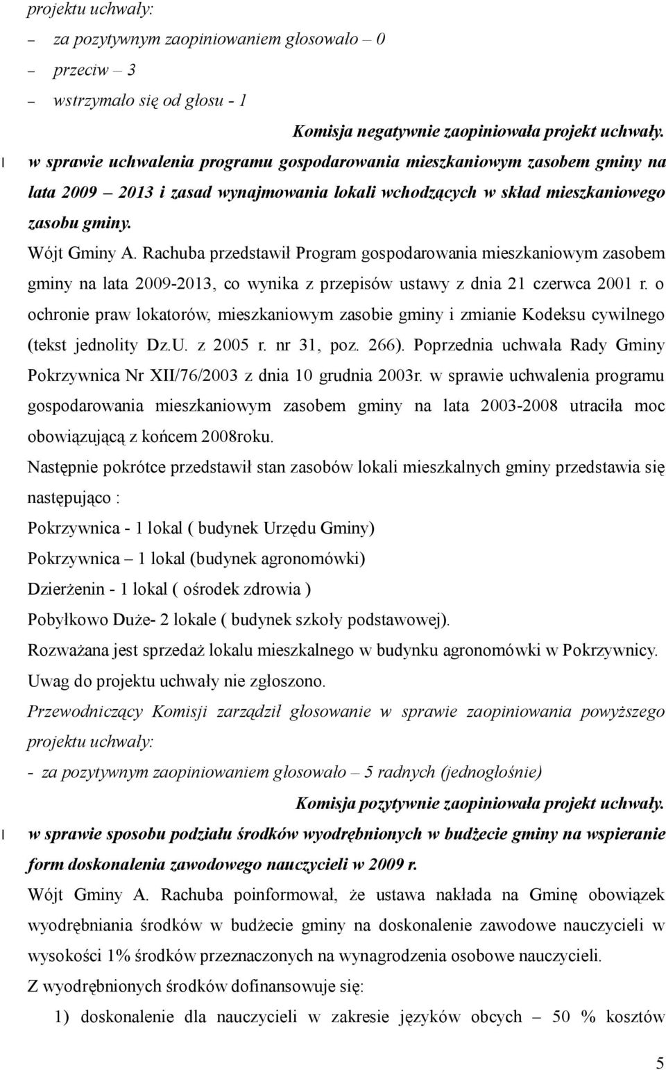 Rachuba przedstawił Program gospodarowania mieszkaniowym zasobem gminy na lata 2009-2013, co wynika z przepisów ustawy z dnia 21 czerwca 2001 r.