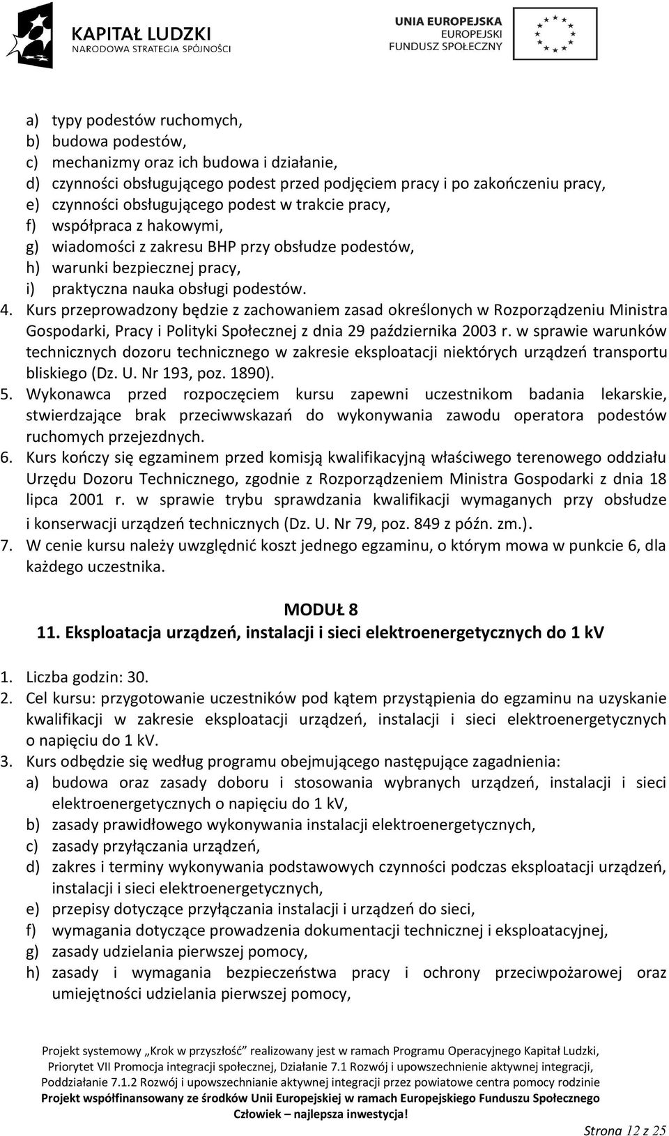 Kurs przeprowadzony będzie z zachowaniem zasad określonych w Rozporządzeniu Ministra Gospodarki, Pracy i Polityki Społecznej z dnia 29 października 2003 r.