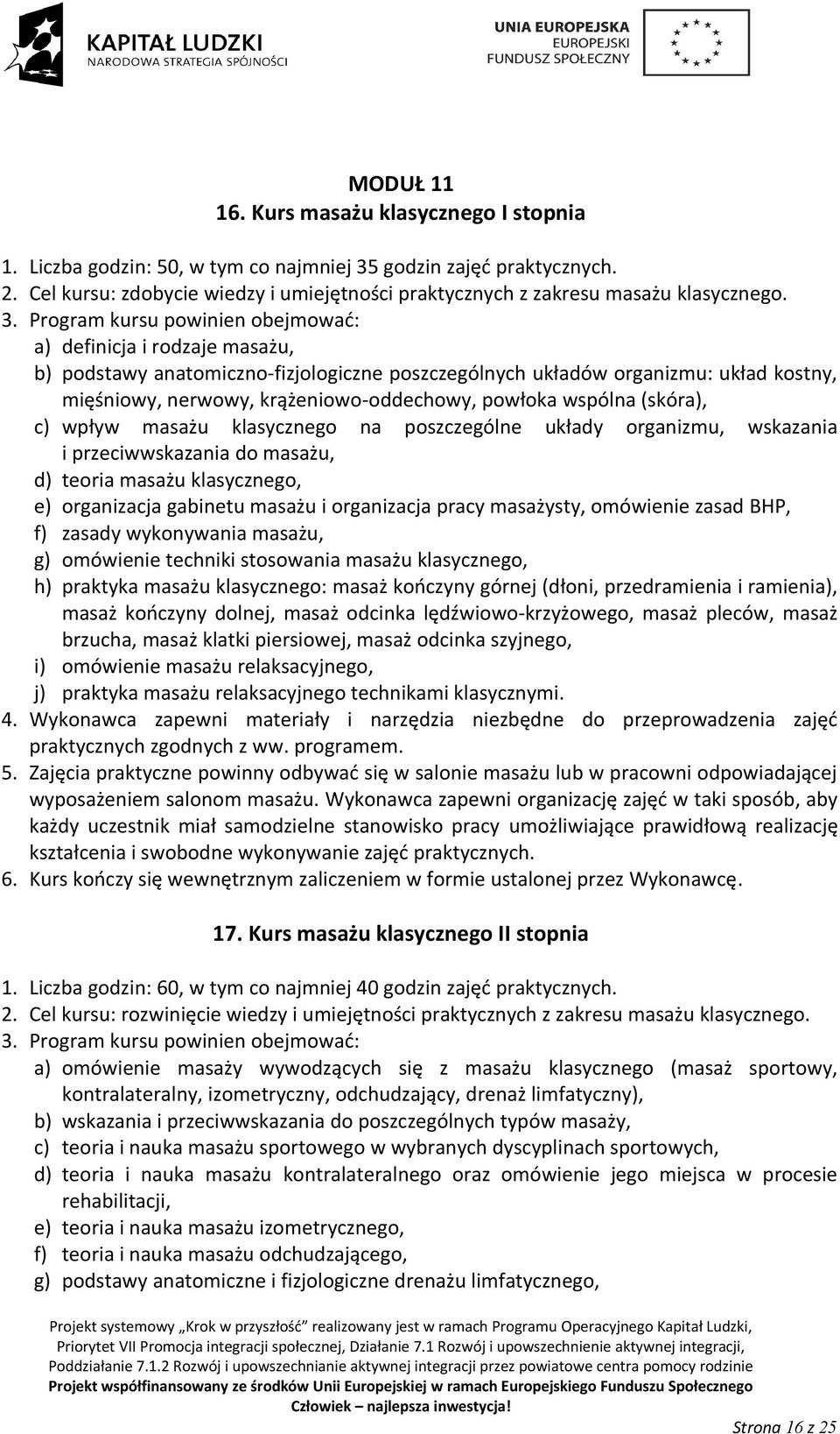a) definicja i rodzaje masażu, b) podstawy anatomiczno-fizjologiczne poszczególnych układów organizmu: układ kostny, mięśniowy, nerwowy, krążeniowo-oddechowy, powłoka wspólna (skóra), c) wpływ masażu