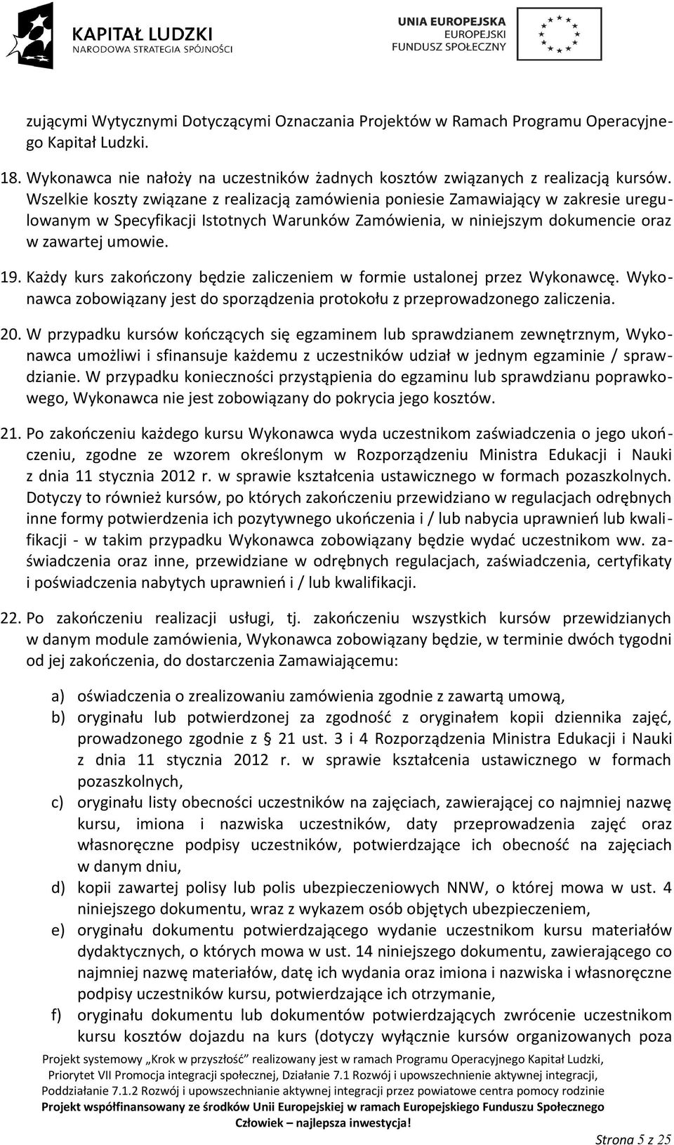 Każdy kurs zakończony będzie zaliczeniem w formie ustalonej przez Wykonawcę. Wykonawca zobowiązany jest do sporządzenia protokołu z przeprowadzonego zaliczenia. 20.