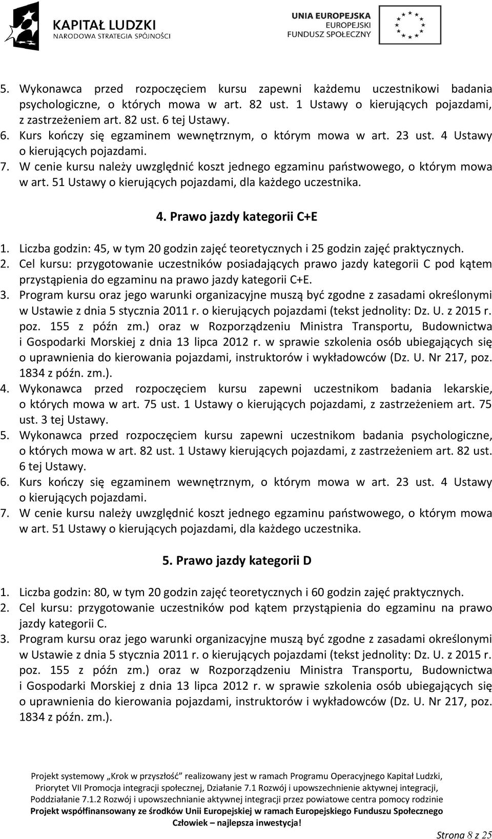 W cenie kursu należy uwzględnić koszt jednego egzaminu państwowego, o którym mowa w art. 51 Ustawy o kierujących pojazdami, dla każdego uczestnika. 4. Prawo jazdy kategorii C+E 1.