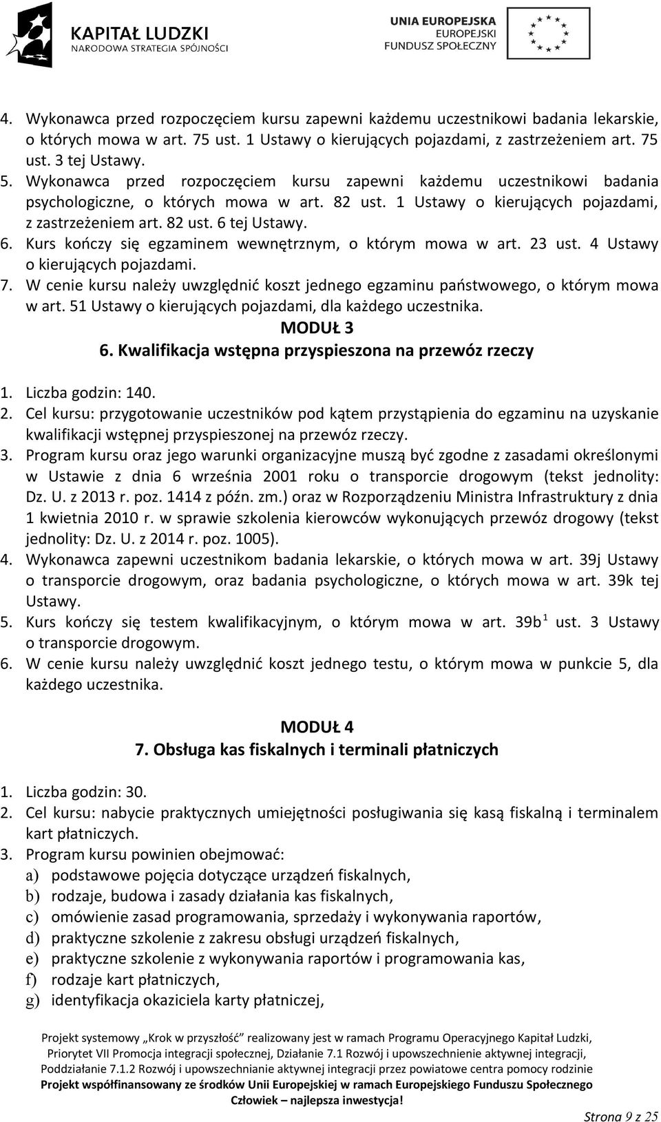 tej Ustawy. 6. Kurs kończy się egzaminem wewnętrznym, o którym mowa w art. 23 ust. 4 Ustawy o kierujących pojazdami. 7.