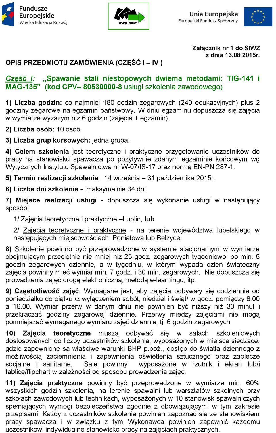 godziny zegarowe na egzamin państwowy. W dniu egzaminu dopuszcza się zajęcia w wymiarze wyższym niż 6 godzin (zajęcia + egzamin). 2) Liczba osób: 10 osób. 3) Liczba grup kursowych: jedna grupa.