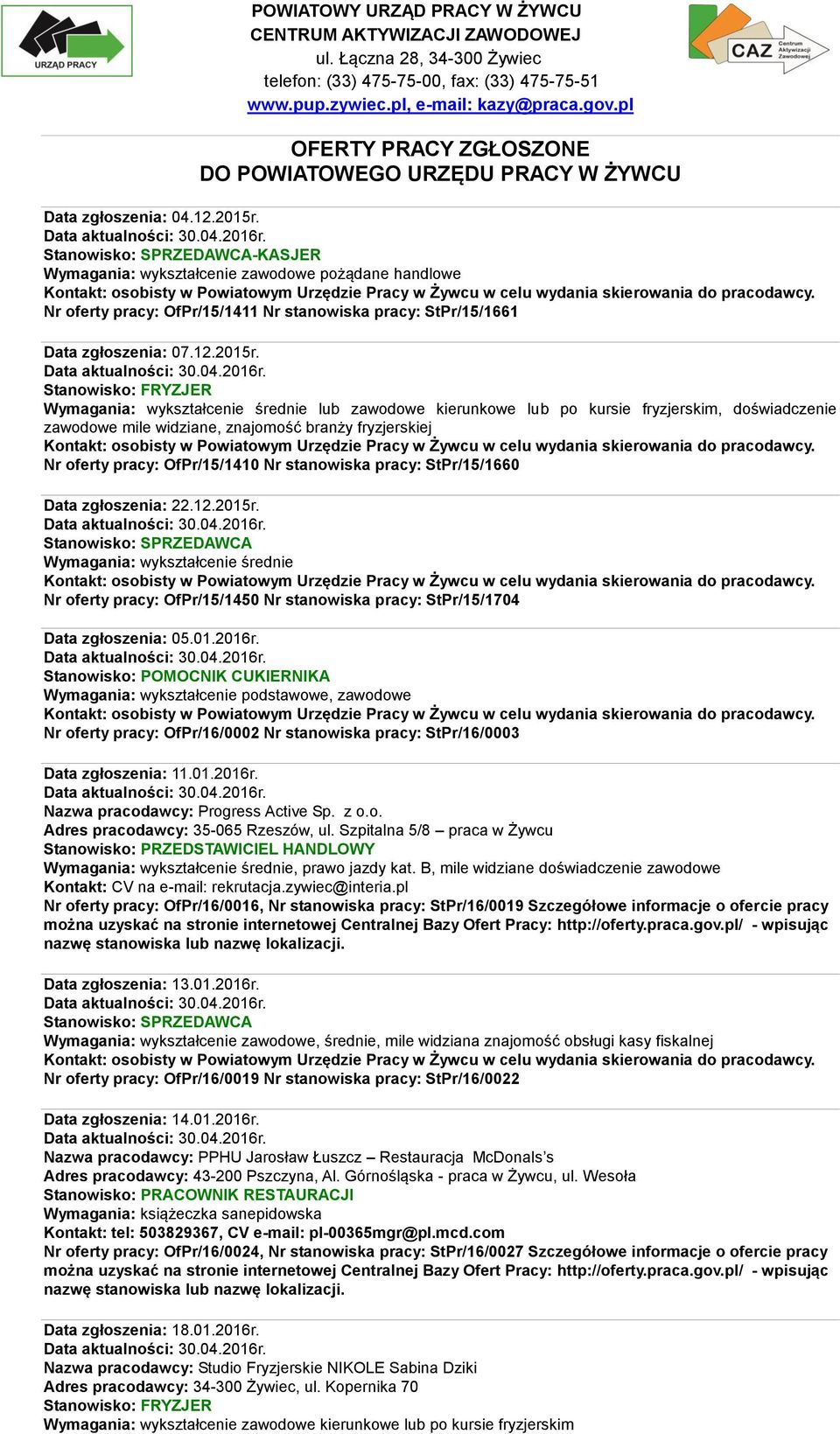 Stanowisko: SPRZEDAWCA-KASJER Wymagania: wykształcenie zawodowe pożądane handlowe Nr oferty pracy: OfPr/15/1411 Nr stanowiska pracy: StPr/15/1661 Data zgłoszenia: 07.12.2015r.