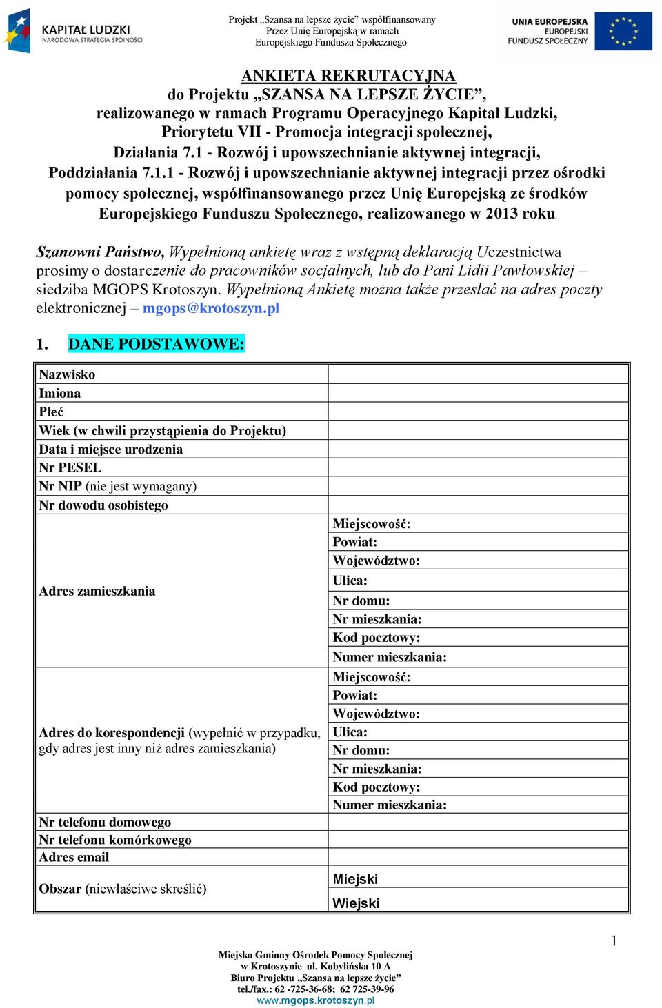 środków, realizowanego w 2013 roku Szanowni Państwo, Wypełnioną ankietę wraz z wstępną deklaracją Uczestnictwa prosimy o dostarczenie do pracowników socjalnych, lub do Pani Lidii Pawłowskiej siedziba