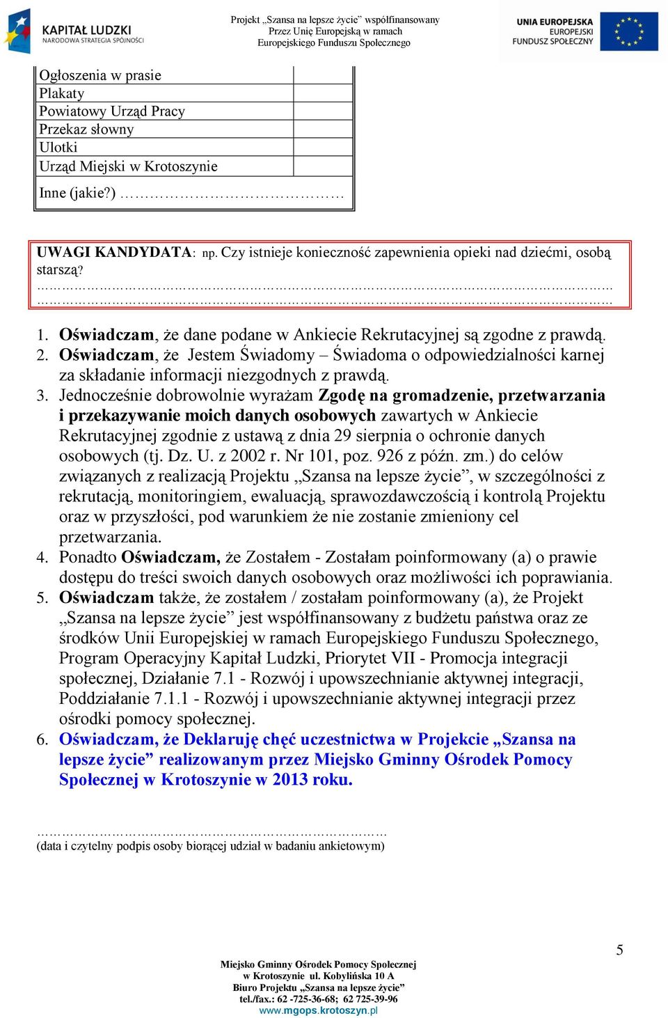 Oświadczam, że Jestem Świadomy Świadoma o odpowiedzialności karnej za składanie informacji niezgodnych z prawdą. 3.