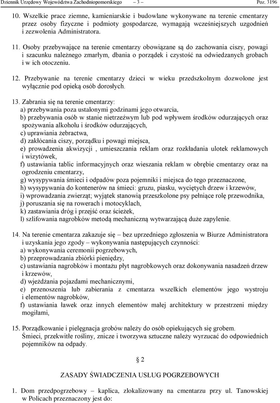 Osoby przebywające na terenie cmentarzy obowiązane są do zachowania ciszy, powagi i szacunku należnego zmarłym, dbania o porządek i czystość na odwiedzanych grobach i w ich otoczeniu. 12.