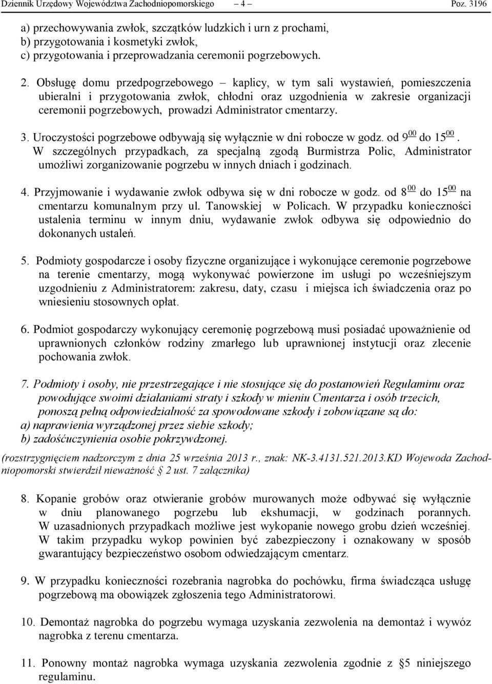 Obsługę domu przedpogrzebowego kaplicy, w tym sali wystawień, pomieszczenia ubieralni i przygotowania zwłok, chłodni oraz uzgodnienia w zakresie organizacji ceremonii pogrzebowych, prowadzi