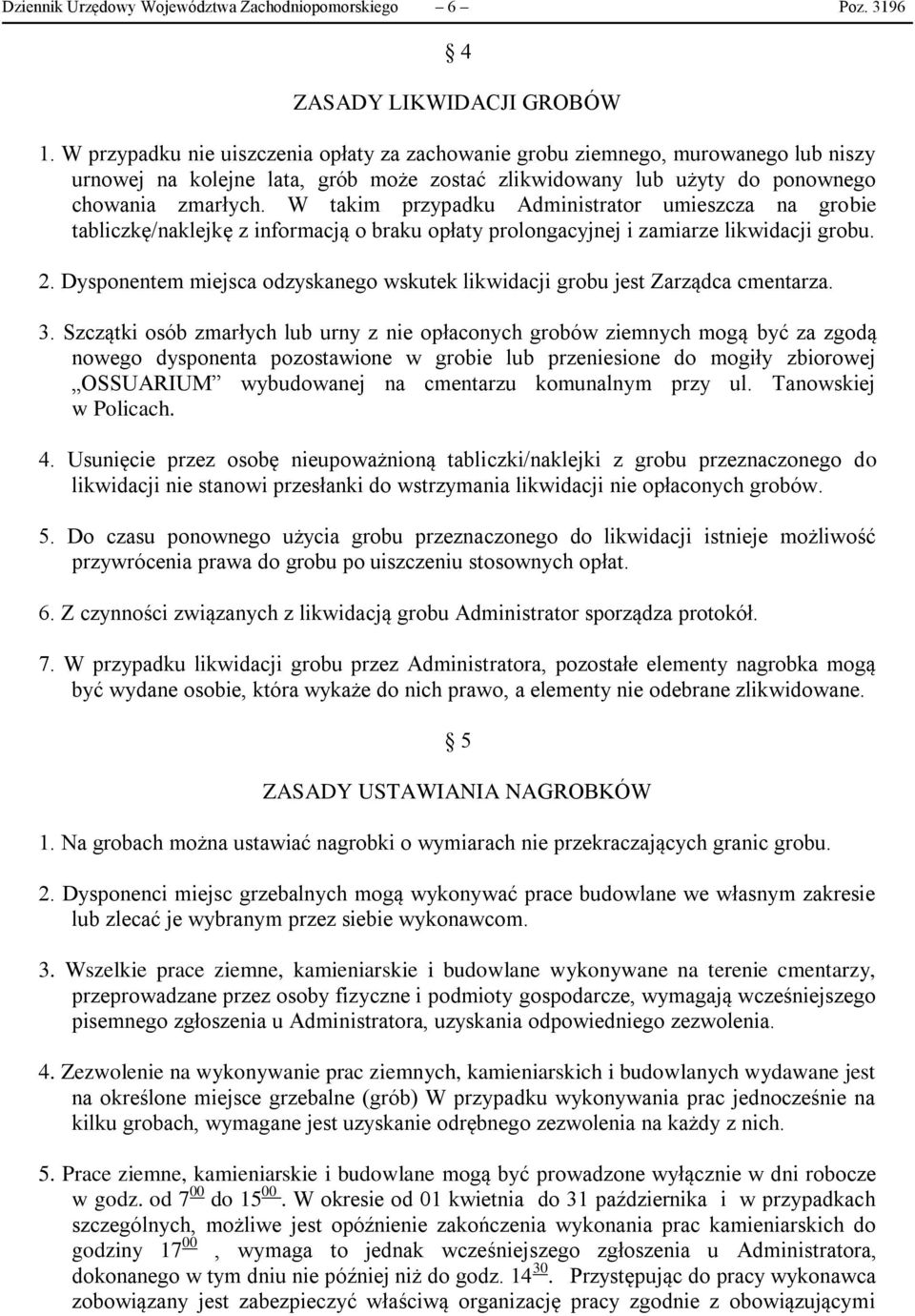 W takim przypadku Administrator umieszcza na grobie tabliczkę/naklejkę z informacją o braku opłaty prolongacyjnej i zamiarze likwidacji grobu. 2.