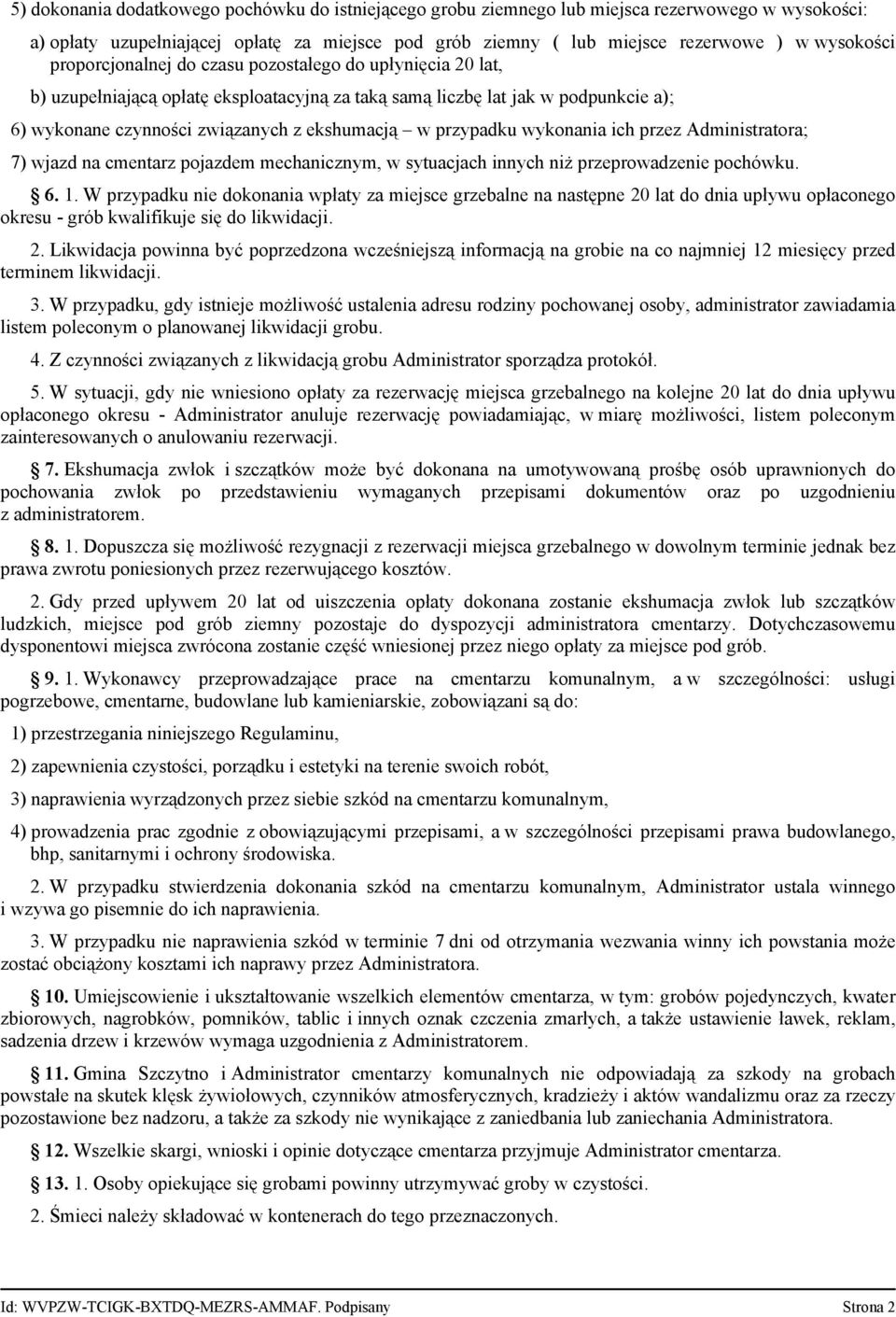 przypadku wykonania ich przez Administratora; 7) wjazd na cmentarz pojazdem mechanicznym, w sytuacjach innych niż przeprowadzenie pochówku. 6. 1.