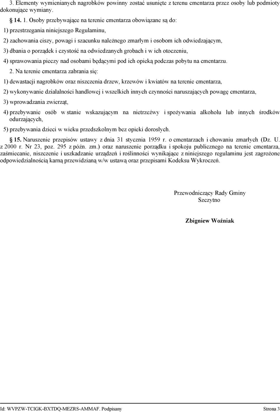 o porządek i czystość na odwiedzanych grobach i w ich otoczeniu, 4) sprawowania pieczy nad osobami będącymi pod ich opieką podczas pobytu na cmentarzu. 2.