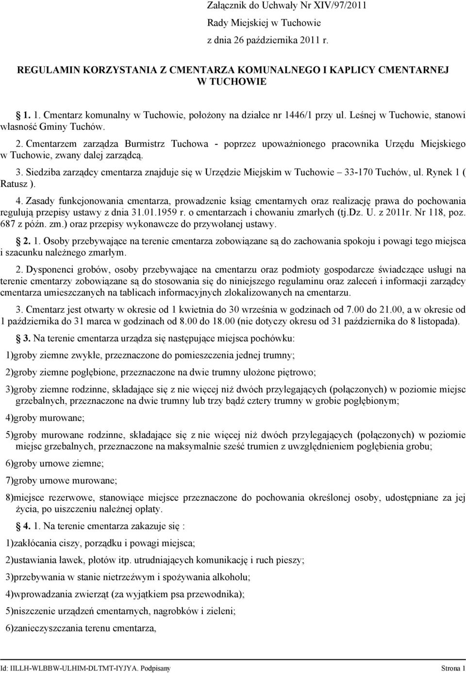 Cmentarzem zarządza Burmistrz Tuchowa - poprzez upoważnionego pracownika Urzędu Miejskiego w Tuchowie, zwany dalej zarządcą. 3.