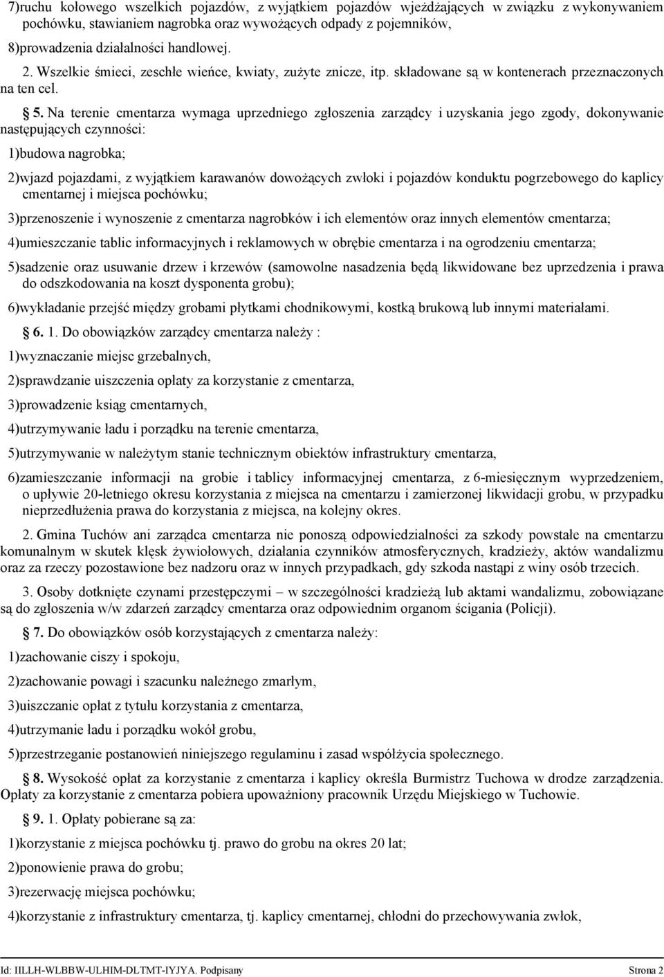 Na terenie cmentarza wymaga uprzedniego zgłoszenia zarządcy i uzyskania jego zgody, dokonywanie następujących czynności: 1)budowa nagrobka; 2)wjazd pojazdami, z wyjątkiem karawanów dowożących zwłoki