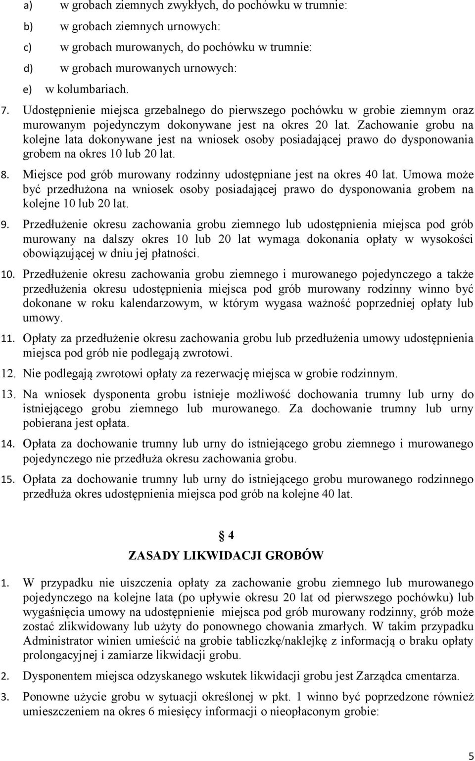 Zachowanie grobu na kolejne lata dokonywane jest na wniosek osoby posiadającej prawo do dysponowania grobem na okres 10 lub 20 lat. 8.