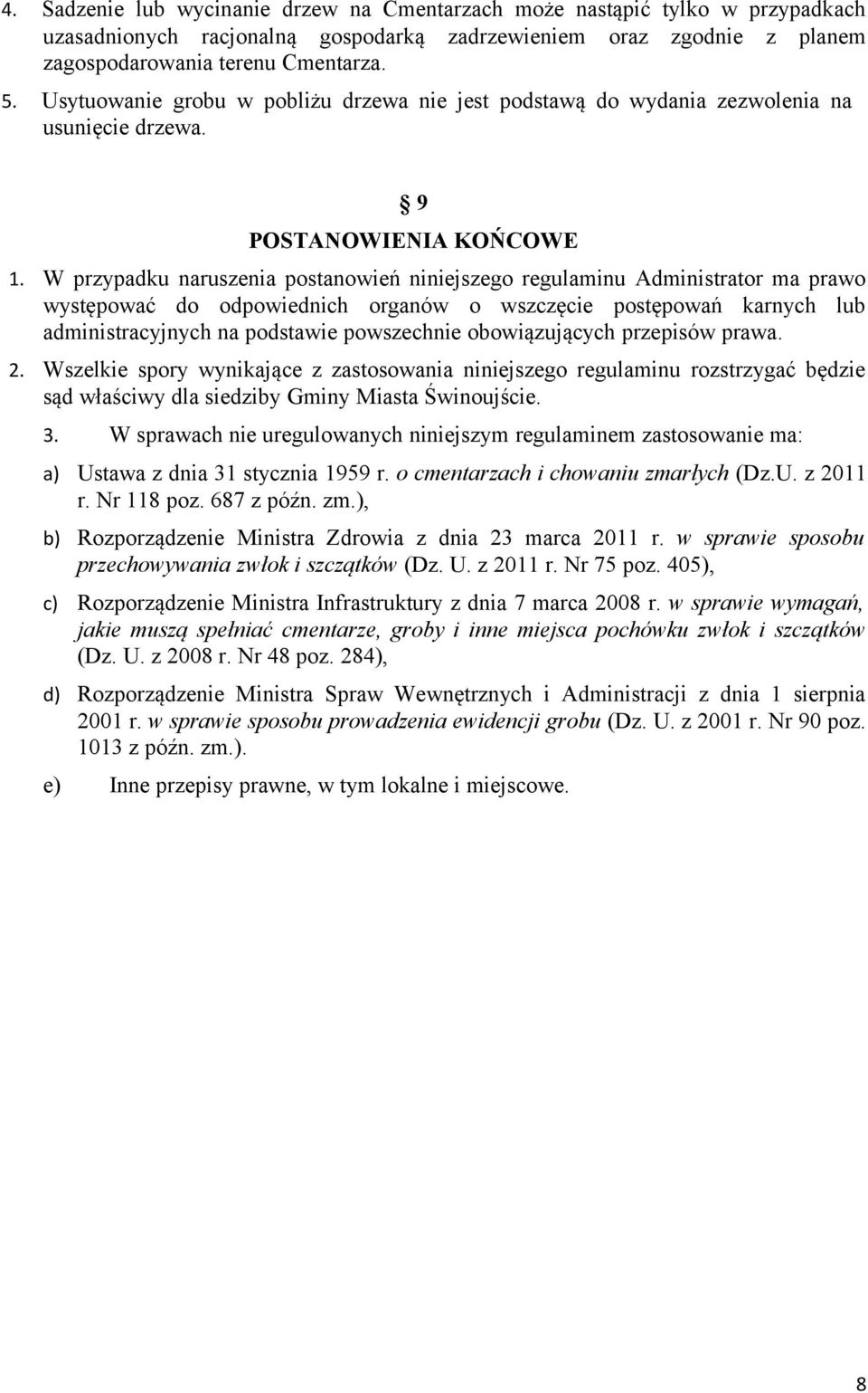 W przypadku naruszenia postanowień niniejszego regulaminu Administrator ma prawo występować do odpowiednich organów o wszczęcie postępowań karnych lub administracyjnych na podstawie powszechnie