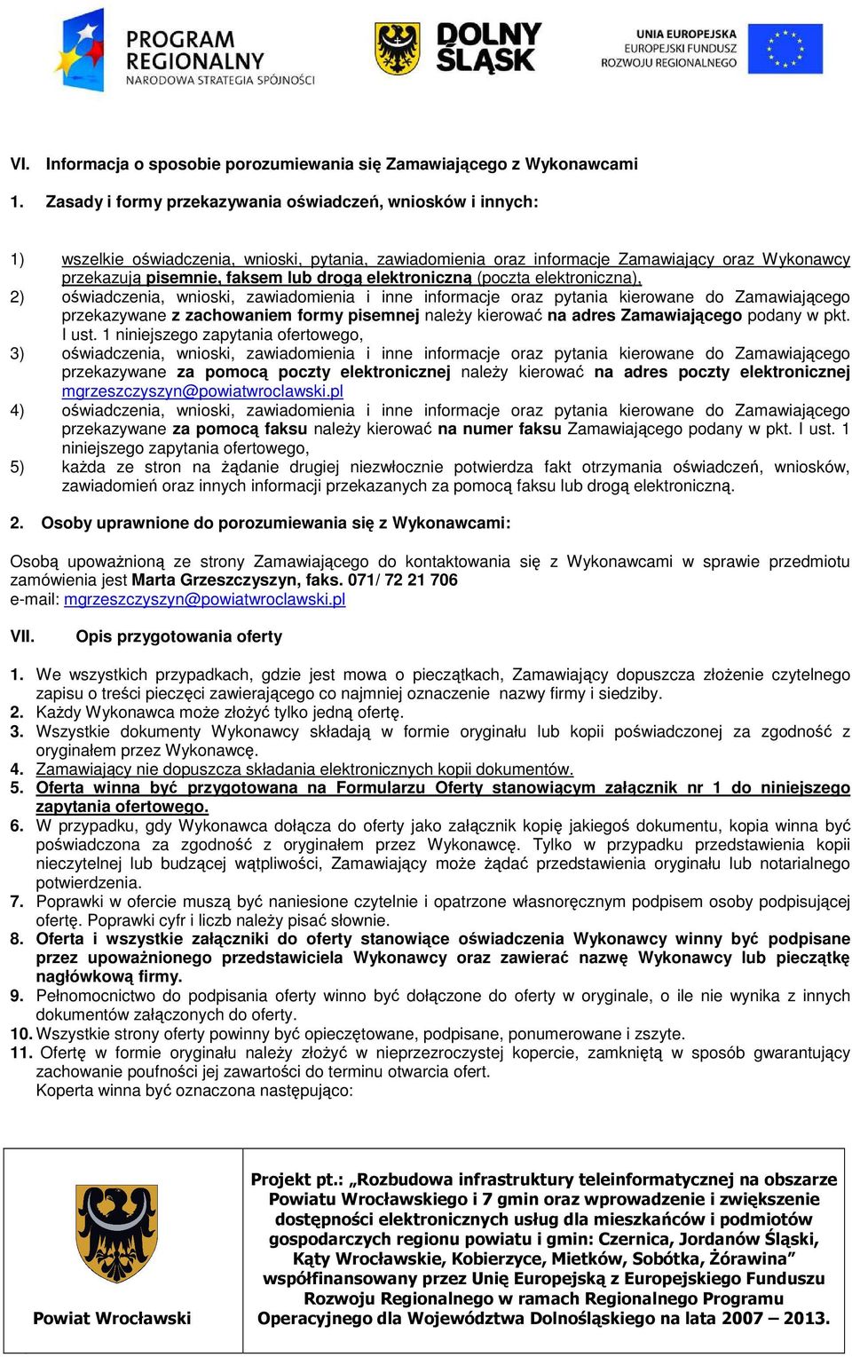 elektroniczną (poczta elektroniczna), 2) oświadczenia, wnioski, zawiadomienia i inne informacje oraz pytania kierowane do Zamawiającego przekazywane z zachowaniem formy pisemnej naleŝy kierować na