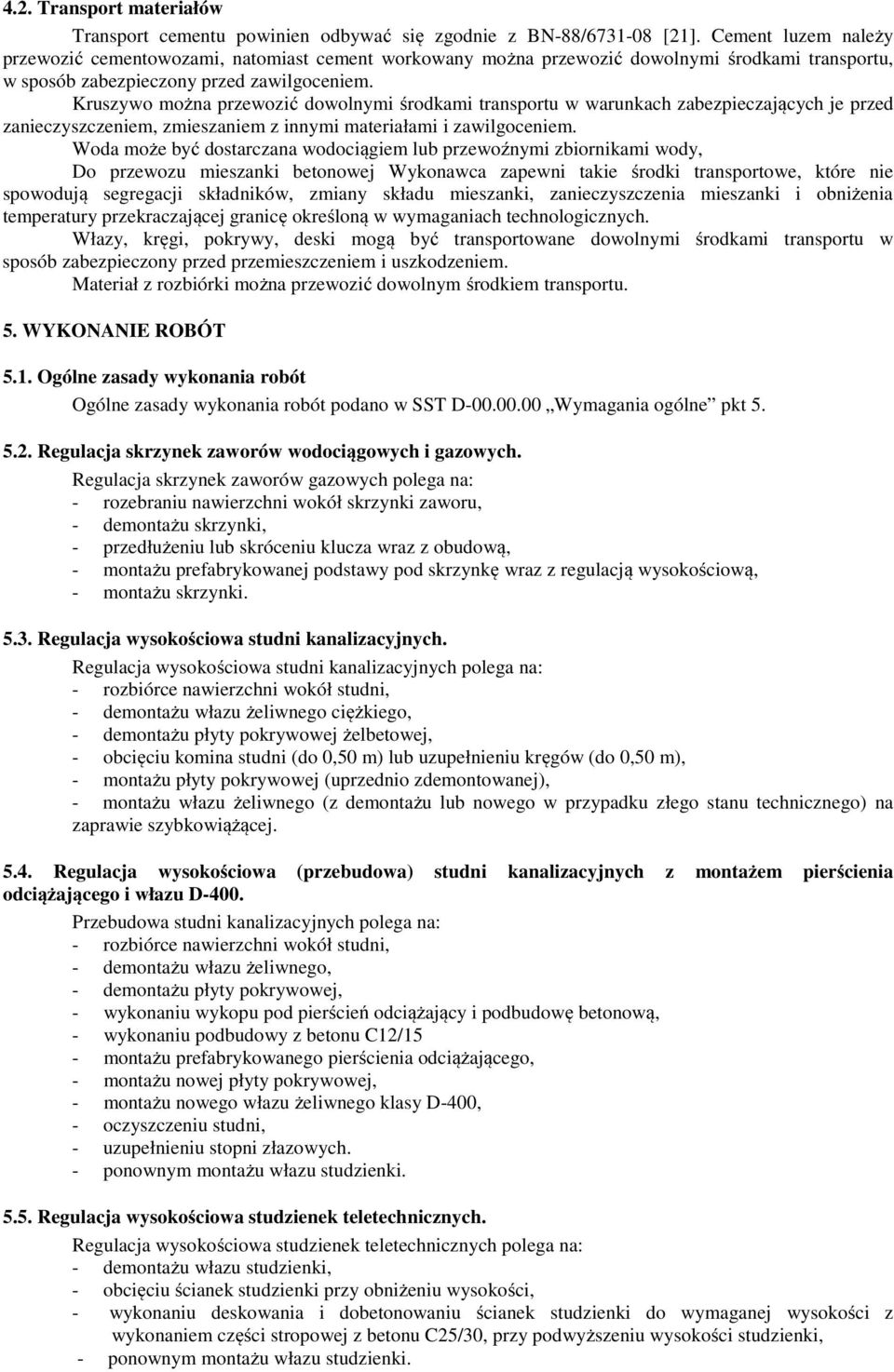 Kruszywo można przewozić dowolnymi środkami transportu w warunkach zabezpieczających je przed zanieczyszczeniem, zmieszaniem z innymi materiałami i zawilgoceniem.