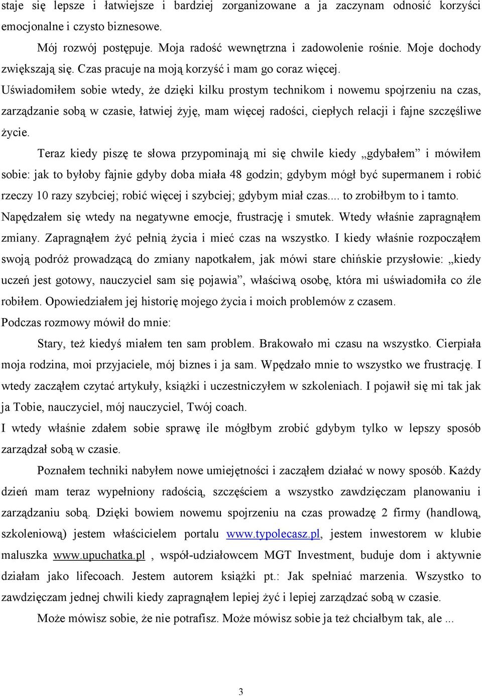 Uświadomiłem sobie wtedy, Ŝe dzięki kilku prostym technikom i nowemu spojrzeniu na czas, zarządzanie sobą w czasie, łatwiej Ŝyję, mam więcej radości, ciepłych relacji i fajne szczęśliwe Ŝycie.