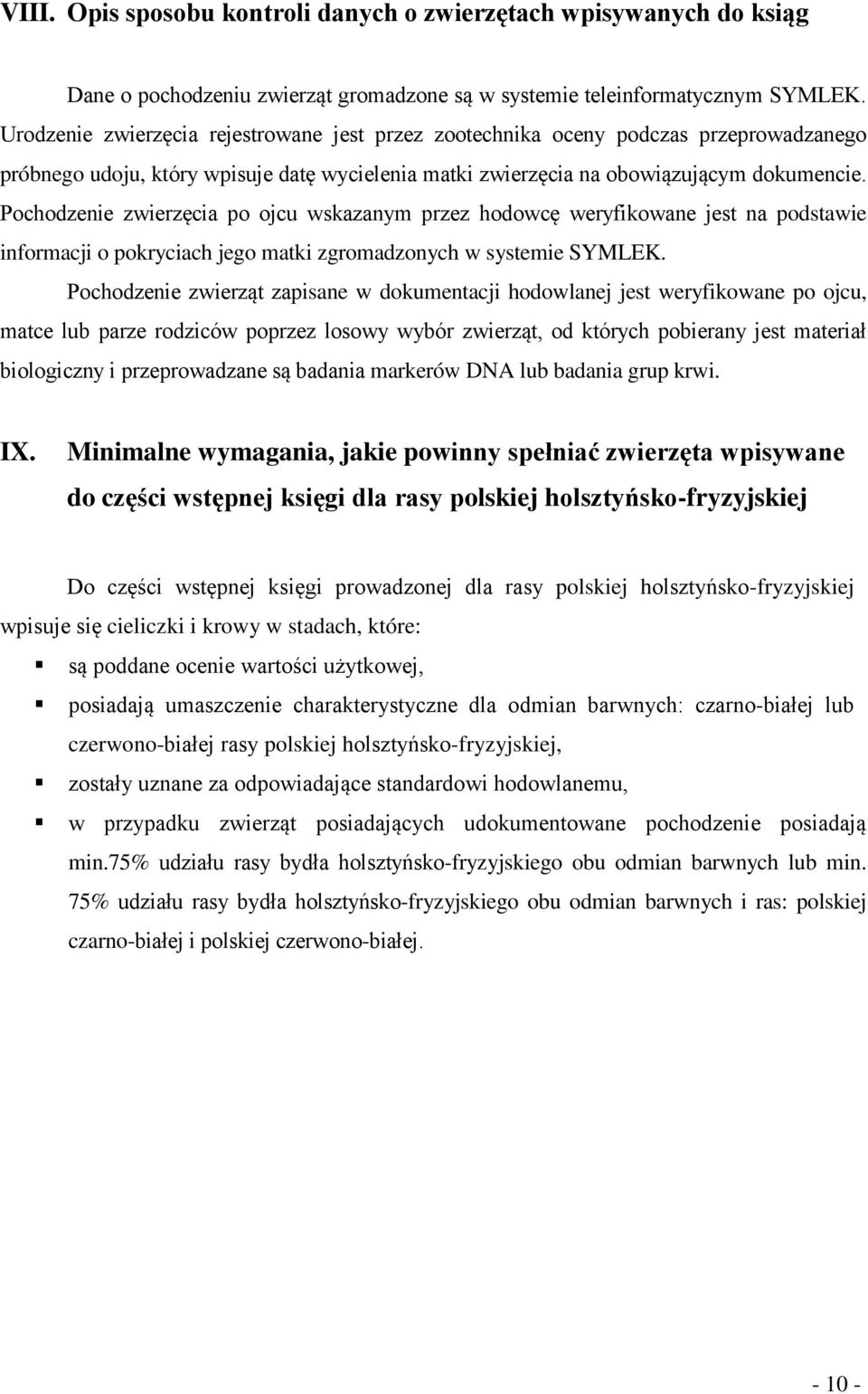 Pochodzenie zwierzęcia po ojcu wskazanym przez hodowcę weryfikowane jest na podstawie informacji o pokryciach jego matki zgromadzonych w systemie SYMLEK.