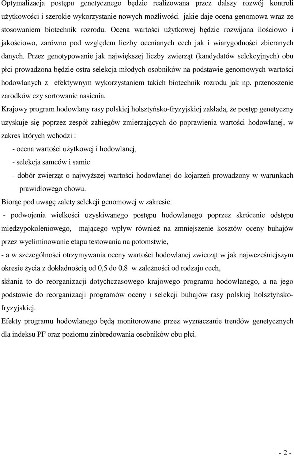 Przez genotypowanie jak największej liczby zwierząt (kandydatów selekcyjnych) obu płci prowadzona będzie ostra selekcja młodych osobników na podstawie genomowych wartości hodowlanych z efektywnym