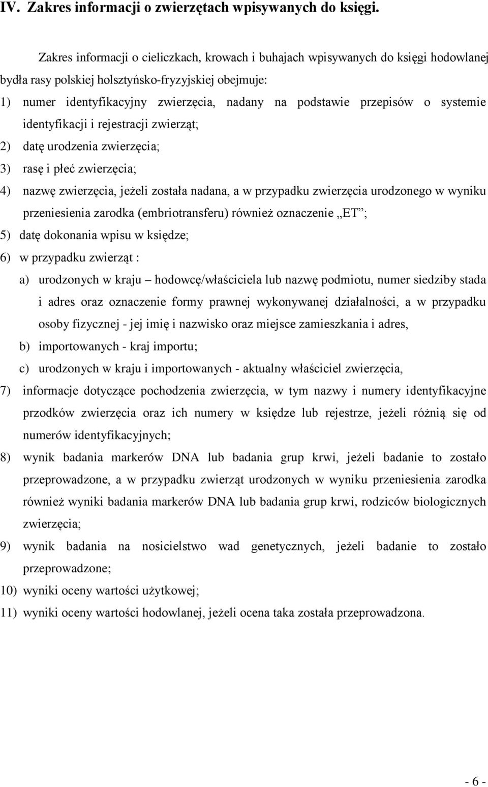 przepisów o systemie identyfikacji i rejestracji zwierząt; 2) datę urodzenia zwierzęcia; 3) rasę i płeć zwierzęcia; 4) nazwę zwierzęcia, jeżeli została nadana, a w przypadku zwierzęcia urodzonego w