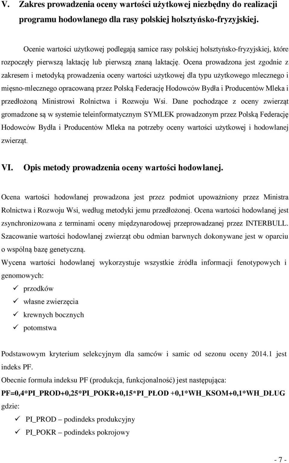 Ocena prowadzona jest zgodnie z zakresem i metodyką prowadzenia oceny wartości użytkowej dla typu użytkowego mlecznego i mięsno-mlecznego opracowaną przez Polską Federację Hodowców Bydła i