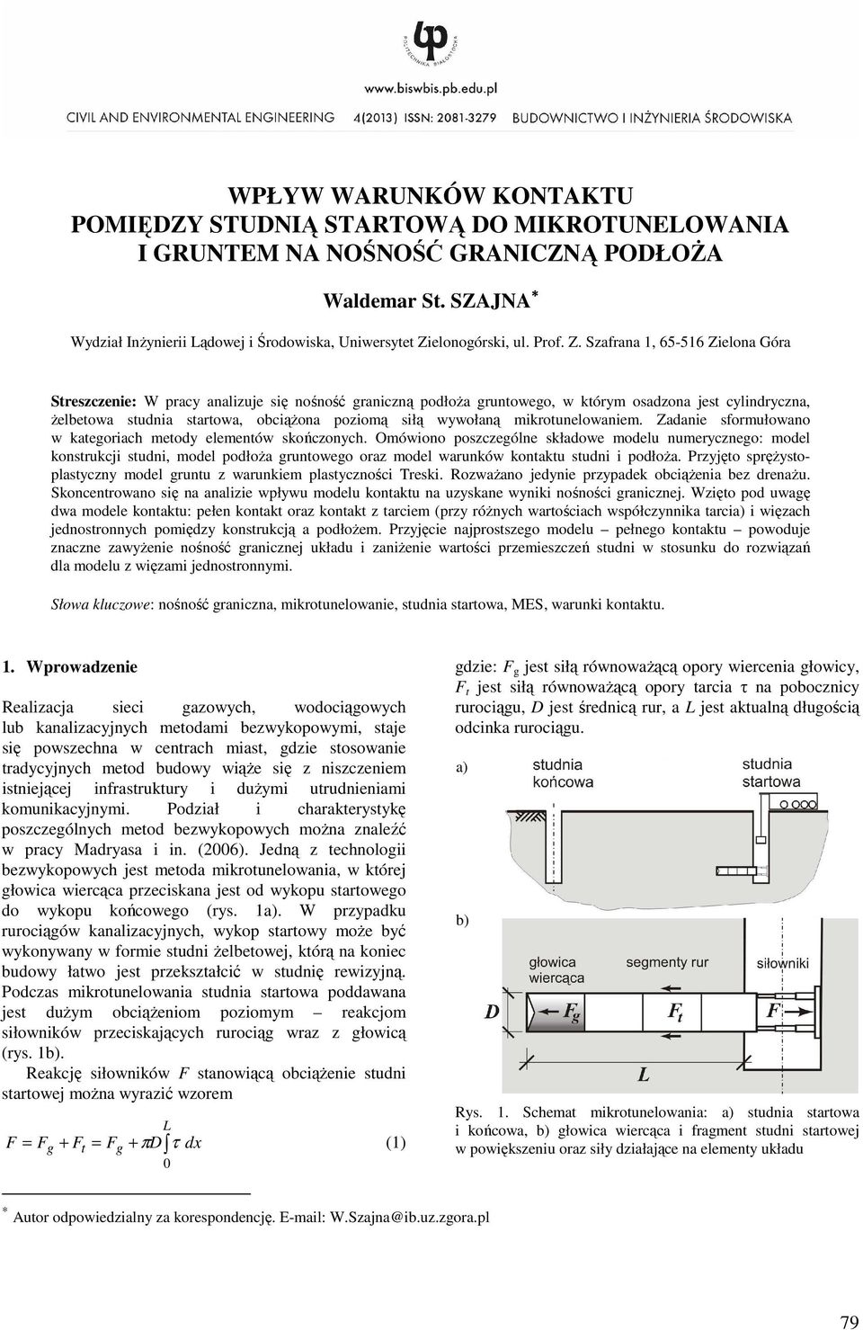 Szafrana 1, 65-516 Zielona Góra Streszczenie: W pracy analizuje się nośność graniczną podłoża gruntowego, w którym osadzona jest cylindryczna, żelbetowa studnia startowa, obciążona poziomą siłą