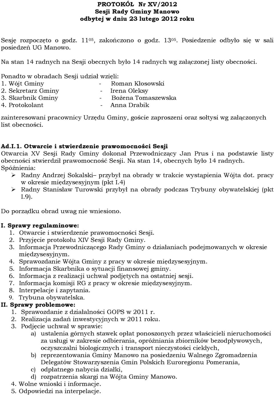 Skarbnik Gminy - Bożena Tomaszewska 4. Protokolant - Anna Drabik zainteresowani pracownicy Urzędu Gminy, goście zaproszeni oraz sołtysi wg załączonych list obecności. Ad.I.1.