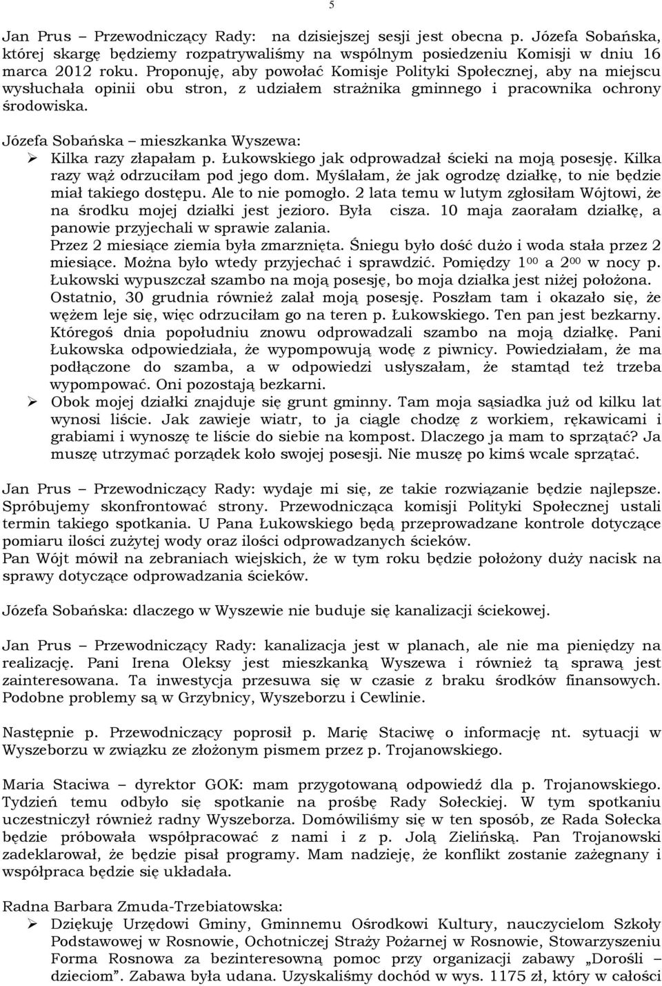 Józefa Sobańska mieszkanka Wyszewa: Kilka razy złapałam p. Łukowskiego jak odprowadzał ścieki na moją posesję. Kilka razy wąż odrzuciłam pod jego dom.