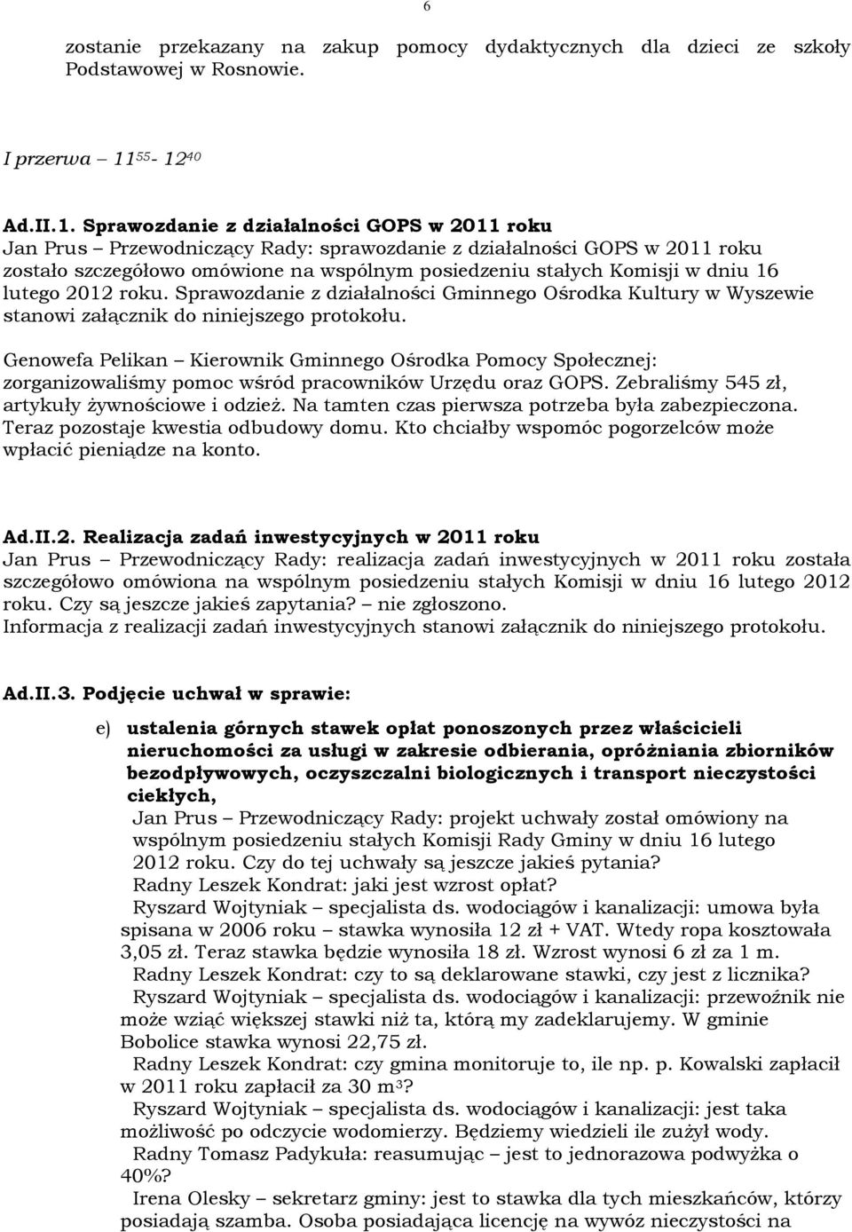 Komisji w dniu 16 lutego 2012 roku. Sprawozdanie z działalności Gminnego Ośrodka Kultury w Wyszewie stanowi załącznik do niniejszego protokołu.