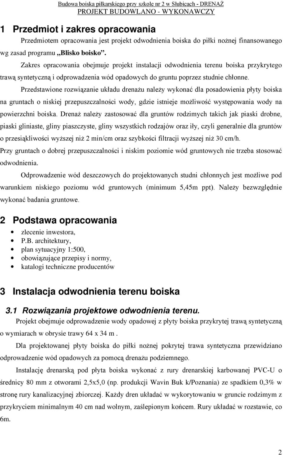 Przedstawione rozwiązanie układu drenażu należy wykonać dla posadowienia płyty boiska na gruntach o niskiej przepuszczalności wody, gdzie istnieje możliwość występowania wody na powierzchni boiska.