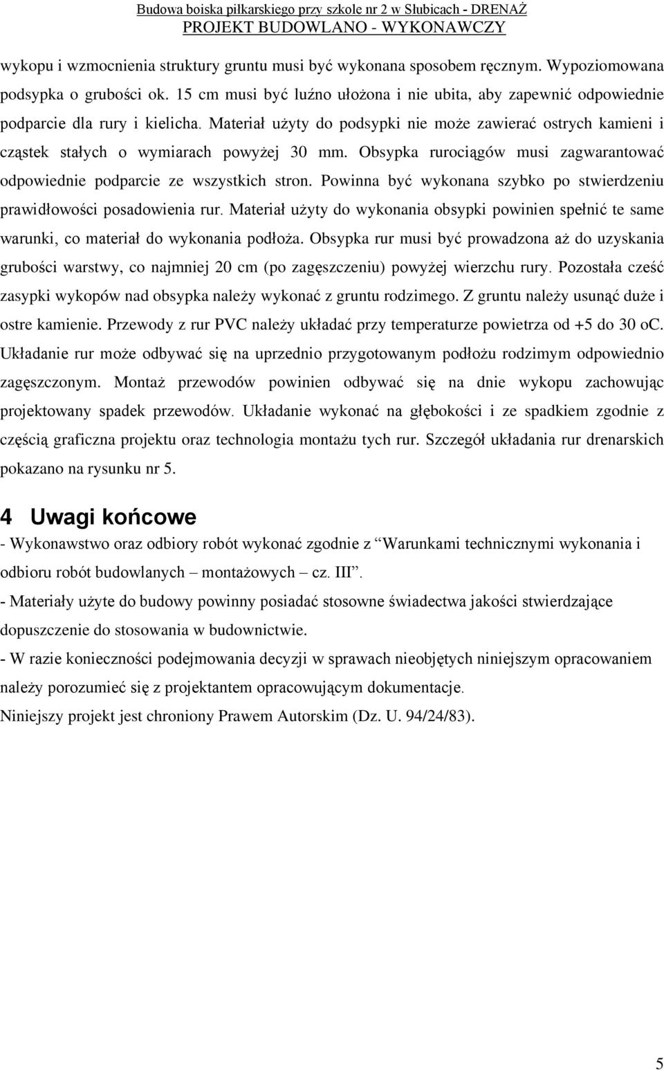 Materiał użyty do podsypki nie może zawierać ostrych kamieni i cząstek stałych o wymiarach powyżej 30 mm. Obsypka rurociągów musi zagwarantować odpowiednie podparcie ze wszystkich stron.