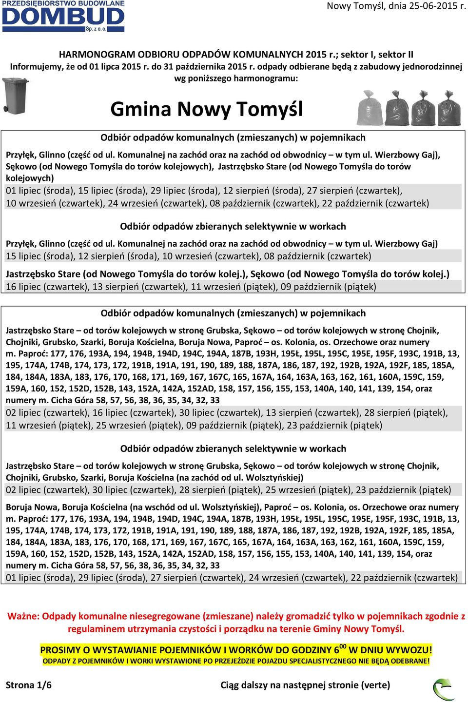 Wierzbowy Gaj), Sękowo (od Nowego Tomyśla do torów kolejowych), Jastrzębsko Stare (od Nowego Tomyśla do torów kolejowych) 01 lipiec (środa), 15 lipiec (środa), 29 lipiec (środa), 12 sierpień (środa),