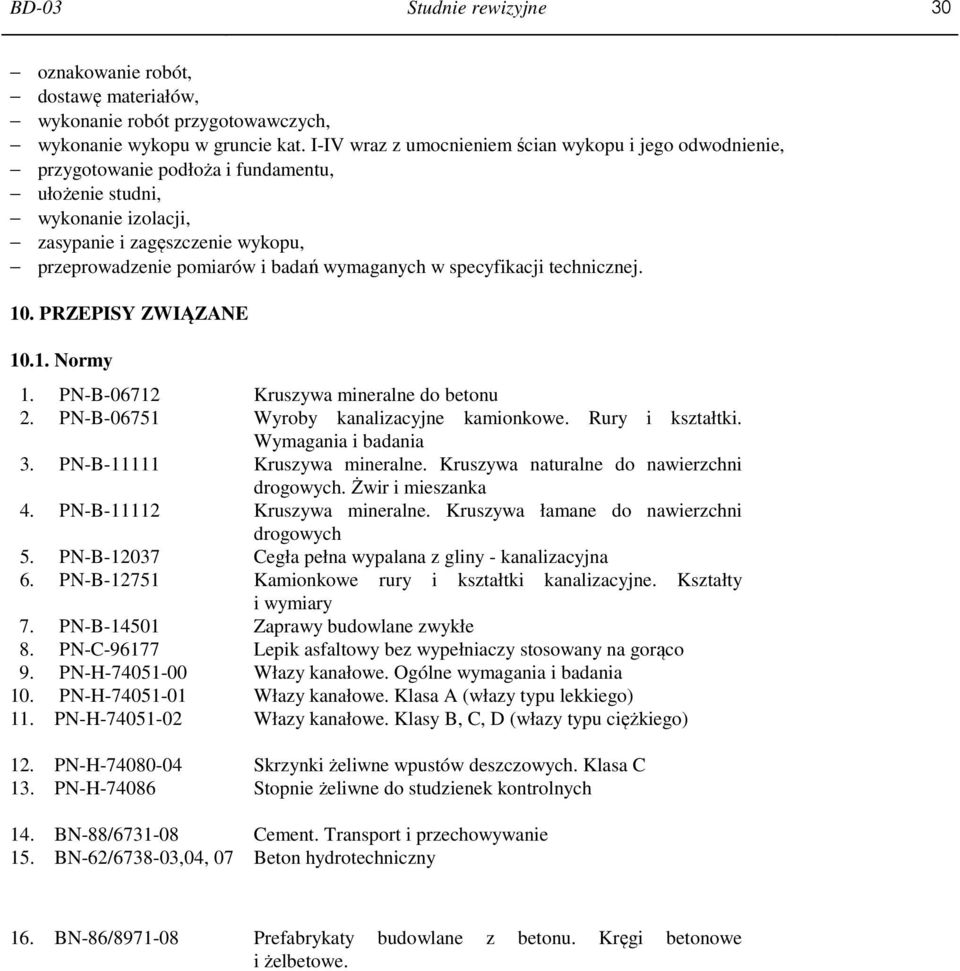 wymaganych w specyfikacji technicznej. 10. PRZEPISY ZWIĄZANE 10.1. Normy 1. PN-B-06712 Kruszywa mineralne do betonu 2. PN-B-06751 Wyroby kanalizacyjne kamionkowe. Rury i kształtki.