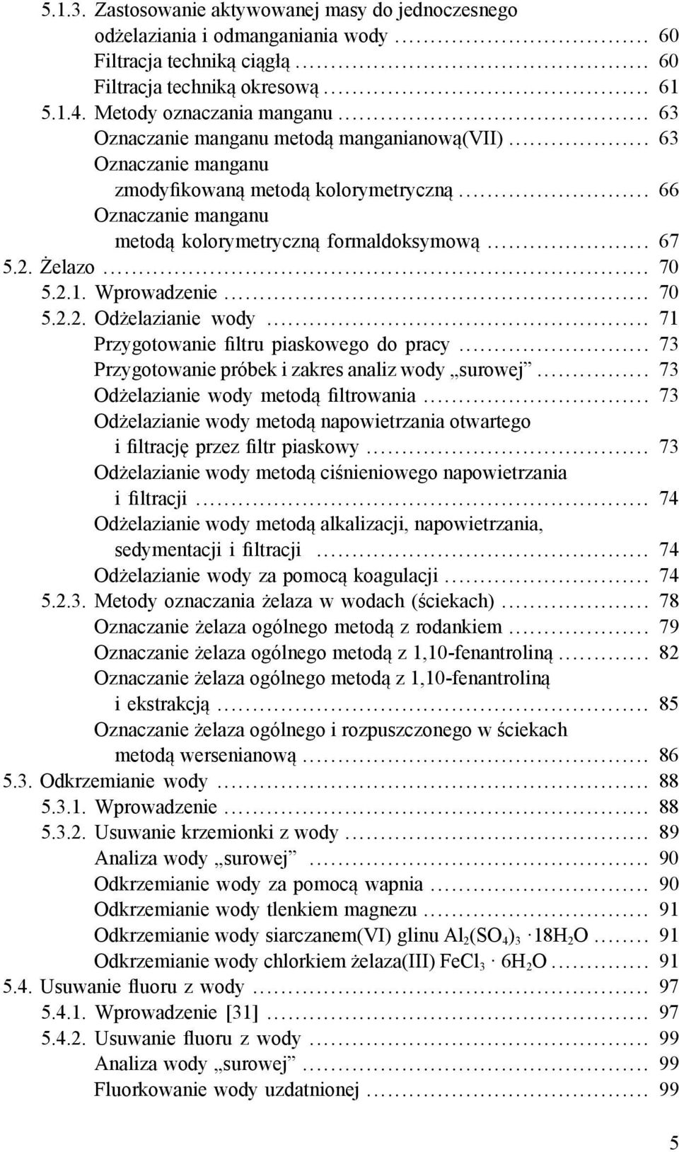 2.1. Wprowadzenie... 70 5.2.2. Odżelazianie wody... 71 Przygotowanie filtru piaskowego do pracy... 73 Przygotowanie próbek i zakres analiz wody surowej... 73 Odżelazianie wody metodą filtrowania.