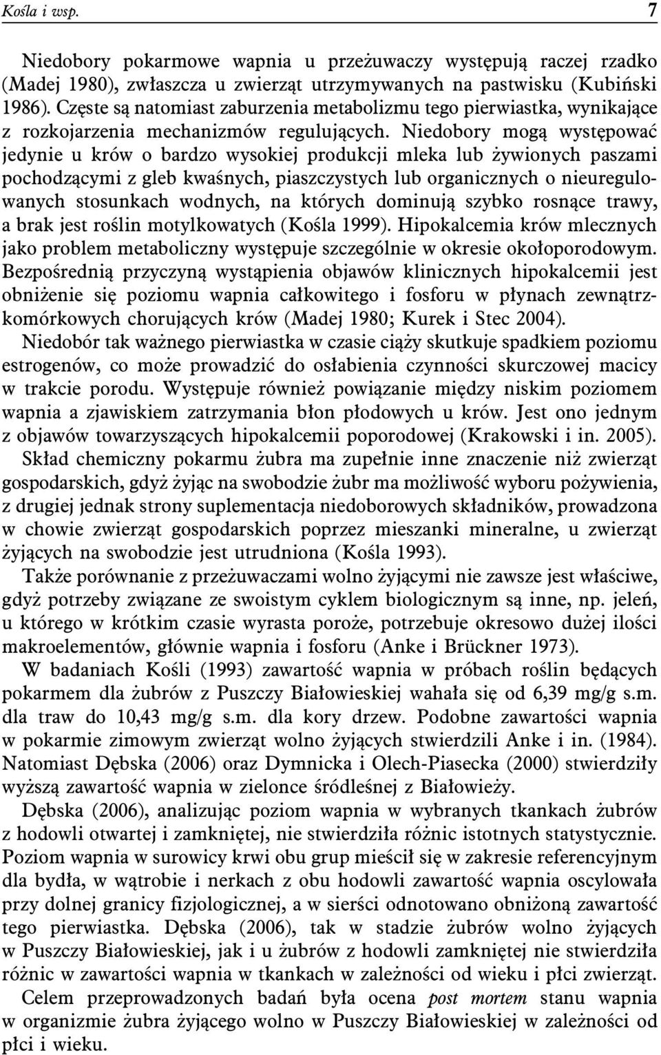 Niedobory mogą występować jedynie u krów o bardzo wysokiej produkcji mleka lub żywionych paszami pochodzącymi z gleb kwaśnych, piaszczystych lub organicznych o nieuregulowanych stosunkach wodnych, na