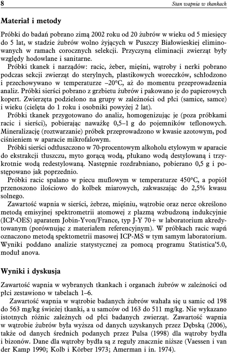 Próbki tkanek i narządów: racic, żeber, mięśni, wątroby i nerki pobrano podczas sekcji zwierząt do sterylnych, plastikowych woreczków, schłodzono i przechowywano w temperaturze 20 C, aż do momentu