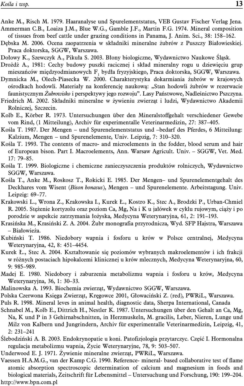 Praca doktorska, SGGW, Warszawa. Dołowy K., Szewczyk A., Pikuła S. 2003. Błony biologiczne, Wydawnictwo Naukowe Śląsk. Drożdż A.