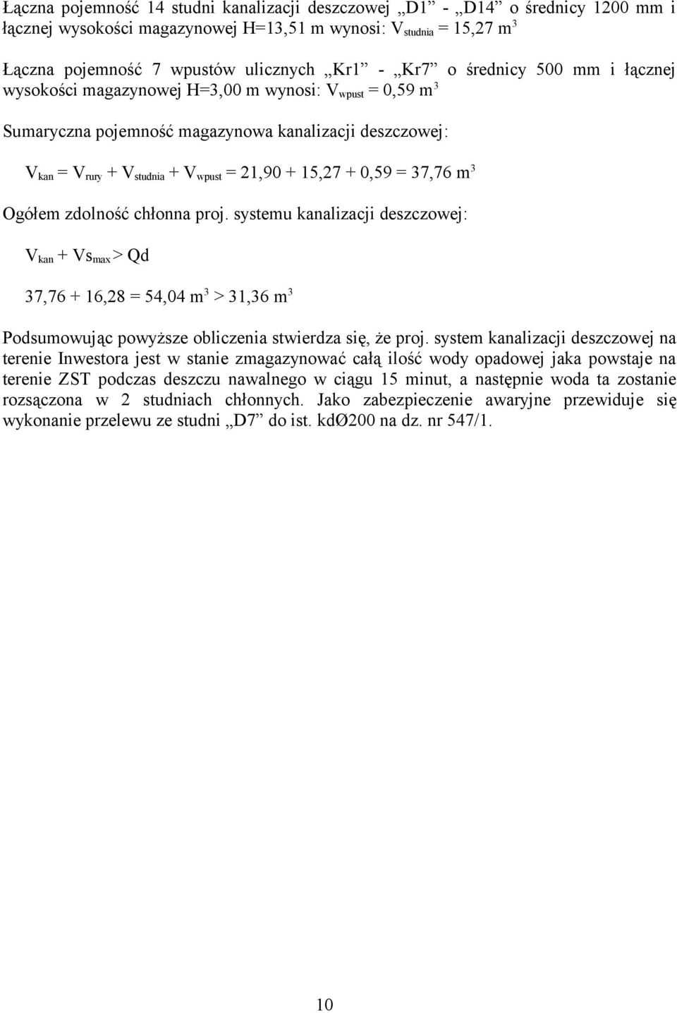 = 37,76 m 3 Ogółem zdolność chłonna proj. systemu kanalizacji deszczowej: V kan + Vs max > Qd 37,76 + 16,28 = 54,04 m 3 > 31,36 m 3 Podsumowując powyższe obliczenia stwierdza się, że proj.