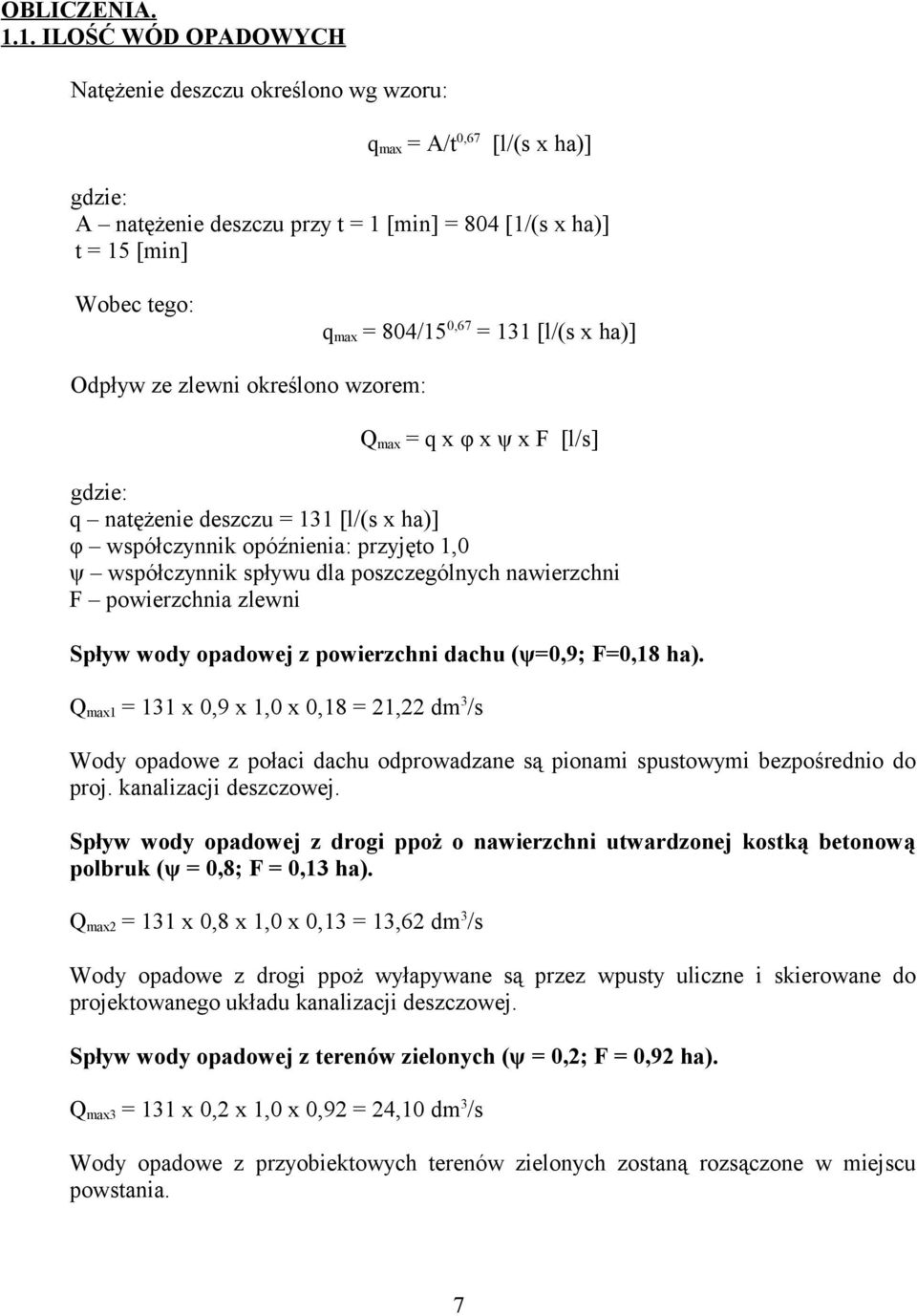 = 131 [l/(s x ha)] Odpływ ze zlewni określono wzorem: Q max = q x φ x ψ x F [l/s] gdzie: q natężenie deszczu = 131 [l/(s x ha)] φ współczynnik opóźnienia: przyjęto 1,0 ψ współczynnik spływu dla