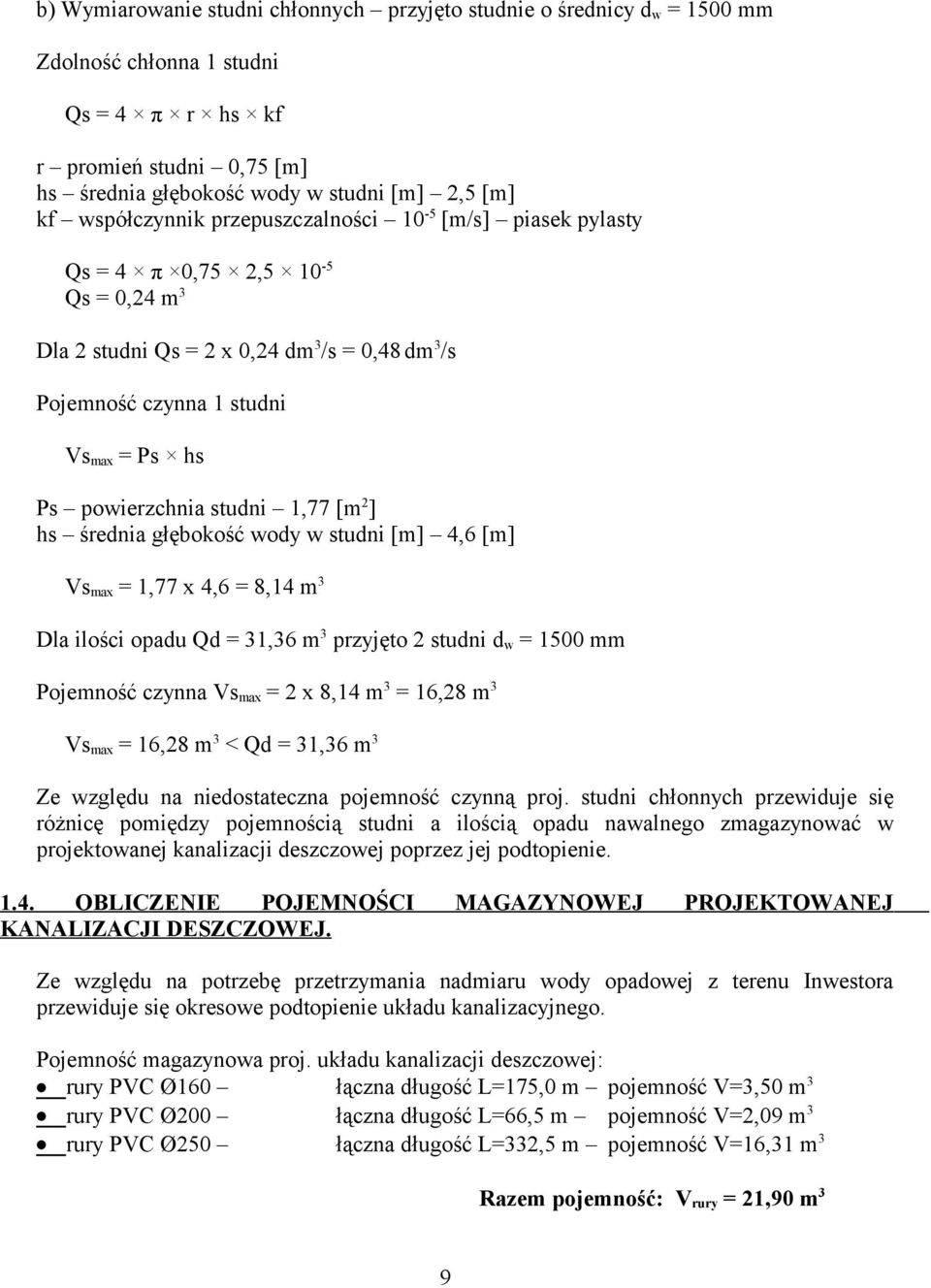 powierzchnia studni 1,77 [m 2 ] hs średnia głębokość wody w studni [m] 4,6 [m] Vs max = 1,77 x 4,6 = 8,14 m 3 Dla ilości opadu Qd = 31,36 m 3 przyjęto 2 studni d w = 1500 mm Pojemność czynna Vs max =