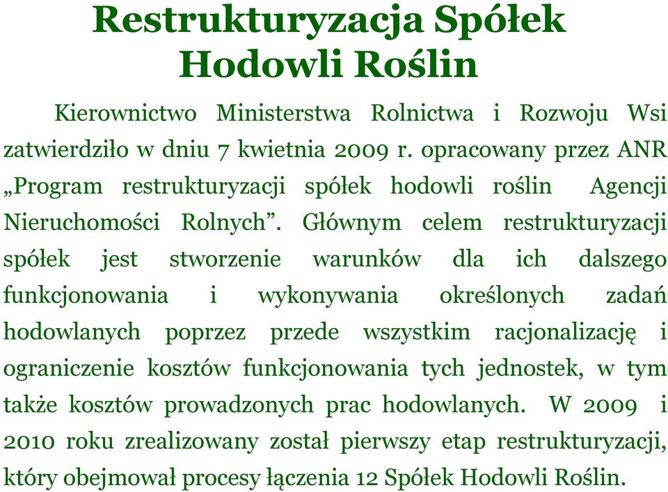 Głównym celem restrukturyzacji spółek jest stworzenie warunków dla ich dalszego funkcjonowania i wykonywania określonych zadań hodowlanych poprzez przede