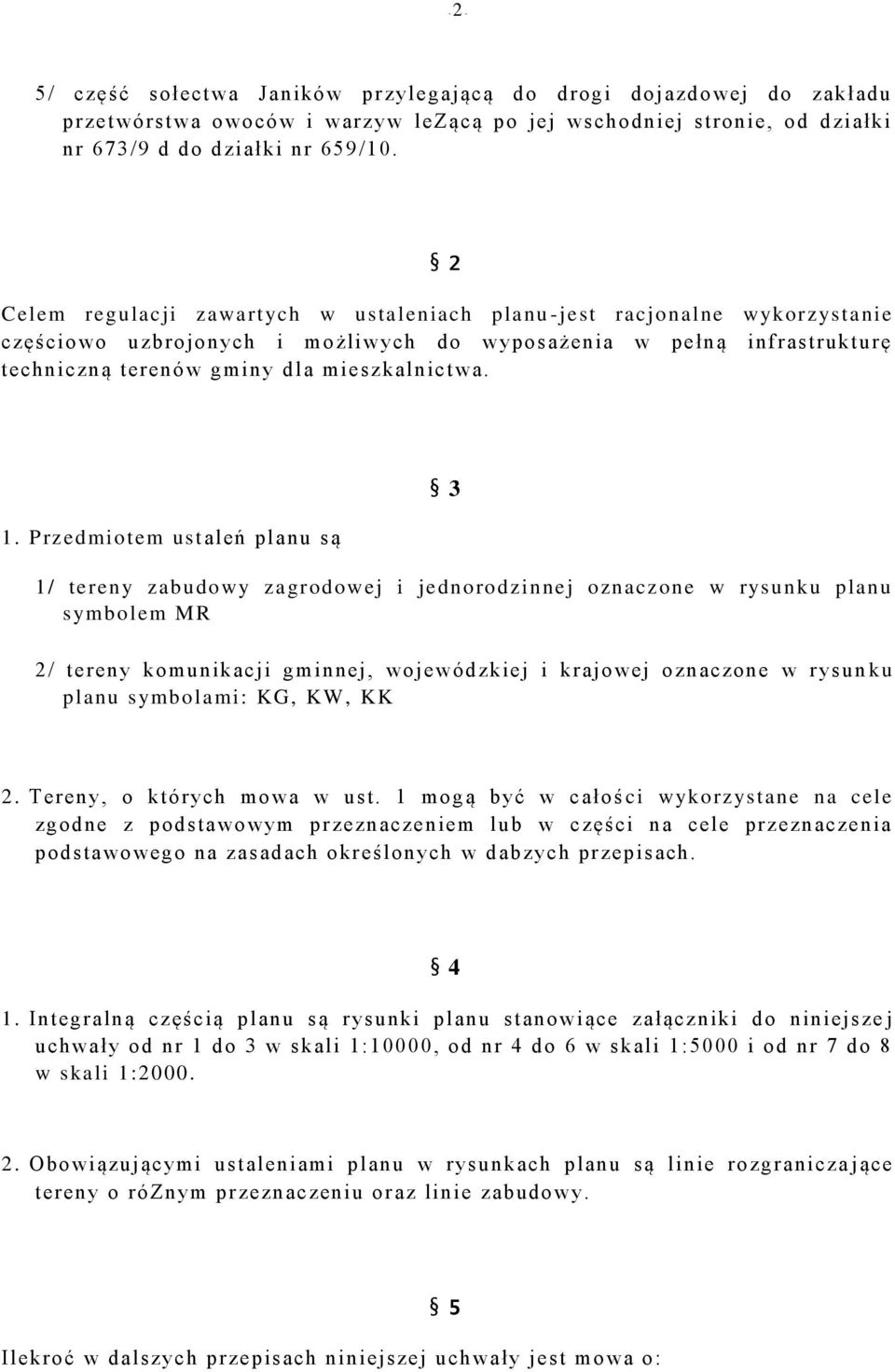 Przedmiotem ustaleń planu są 3 1/ tereny zabudowy zagrodowej i jednorodzinnej oznaczone w rysunku planu symbolem MR 2/ tereny komunikacji gminnej, wojewódzkiej i krajowej oznaczone w rysun ku planu