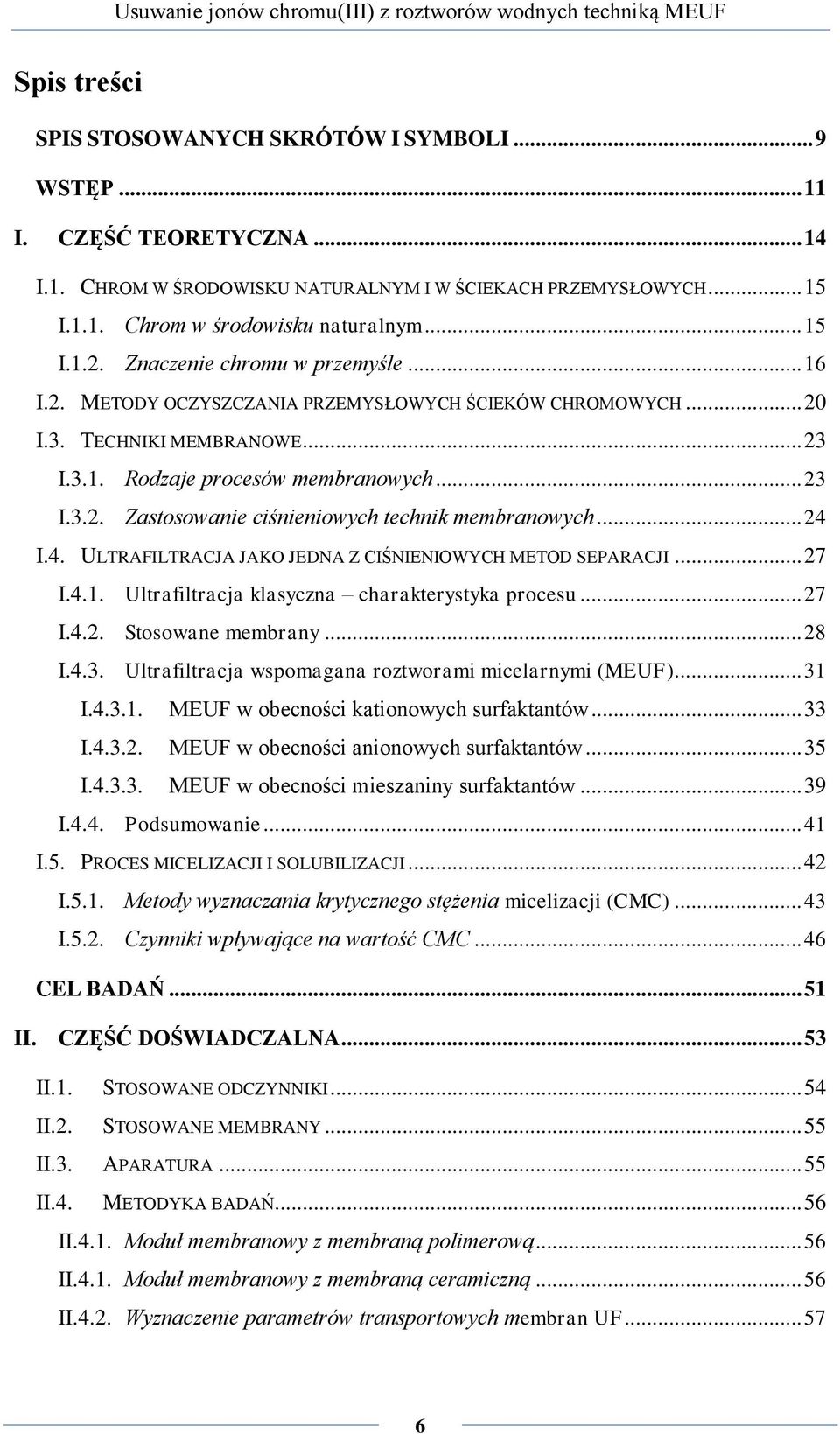 .. 24 I.4. ULTRAFILTRACJA JAKO JEDNA Z CIŚNIENIOWYCH METOD SEPARACJI... 27 I.4.1. Ultrafiltracja klasyczna charakterystyka procesu... 27 I.4.2. Stosowane membrany... 28 I.4.3.